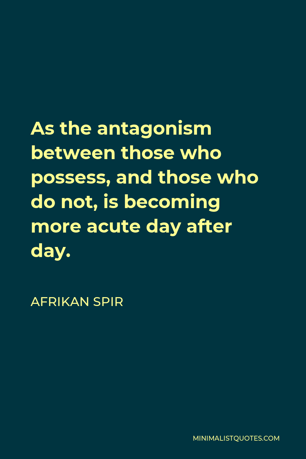 Afrikan Spir Quote - As the antagonism between those who possess, and those who do not, is becoming more acute day after day.
