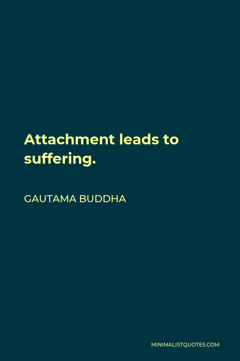 Gautama Buddha Quote - Attachment leads to suffering.