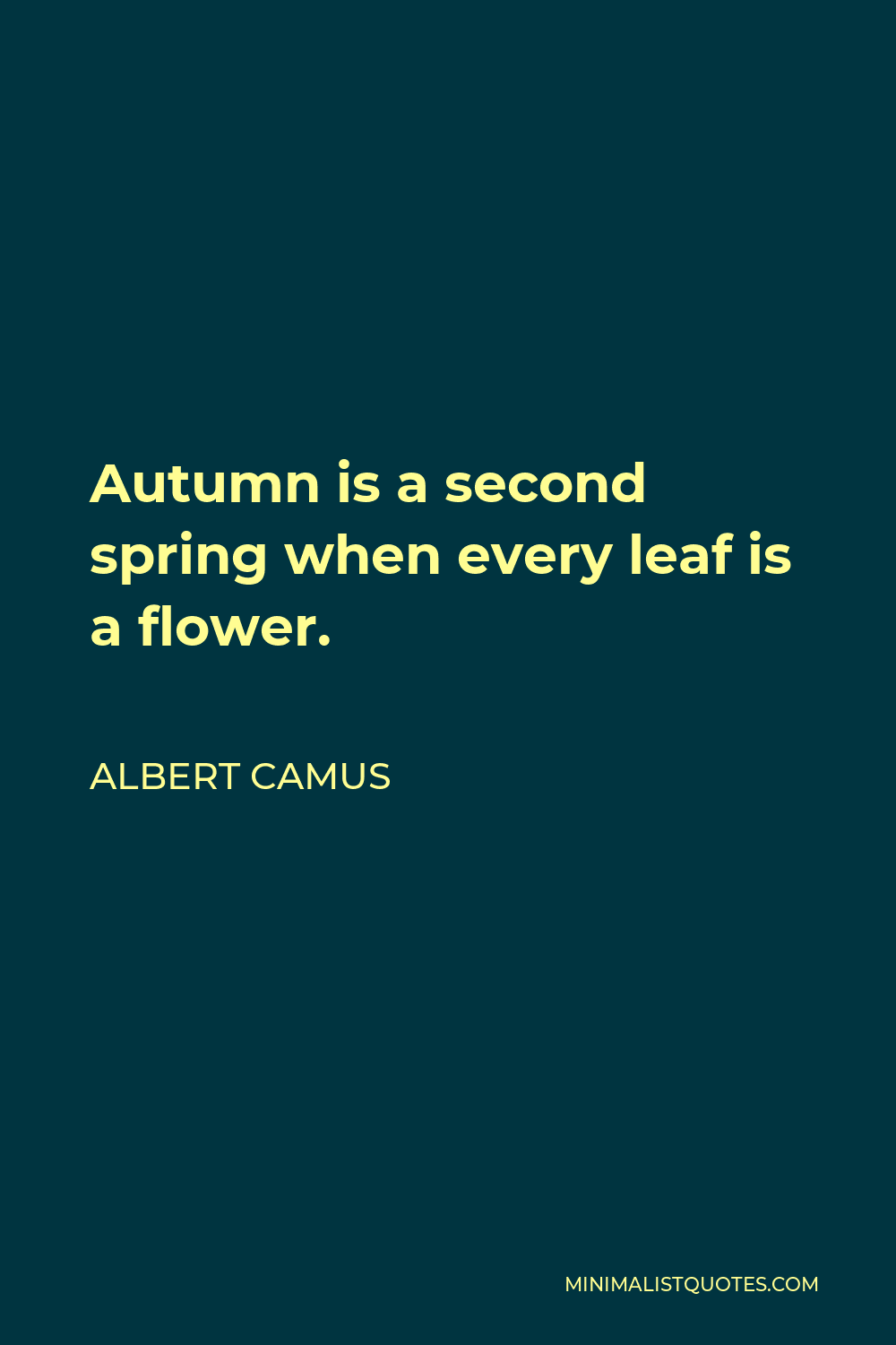 Albert Camus Quote: Autumn is a second spring when every leaf is a flower.