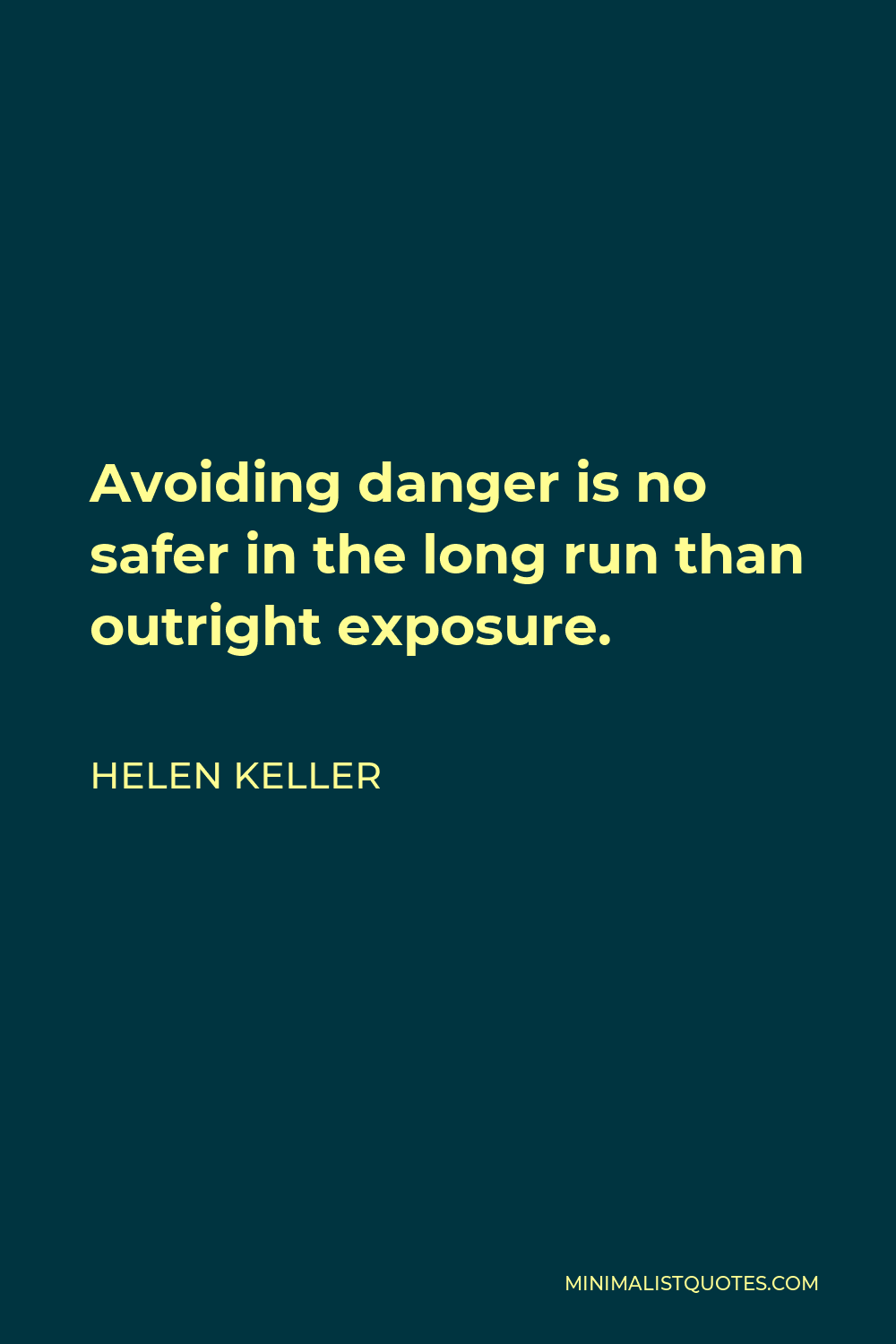 Helen Keller Quote - Avoiding danger is no safer in the long run than outright exposure.