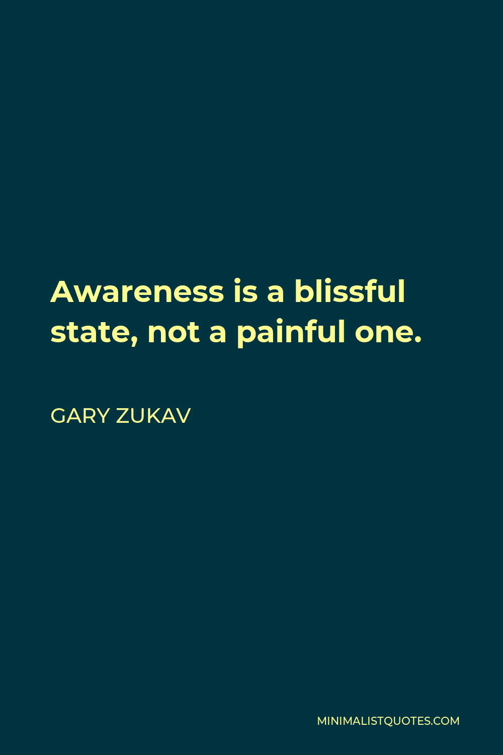 Gary Zukav Quote - Awareness is a blissful state, not a painful one.