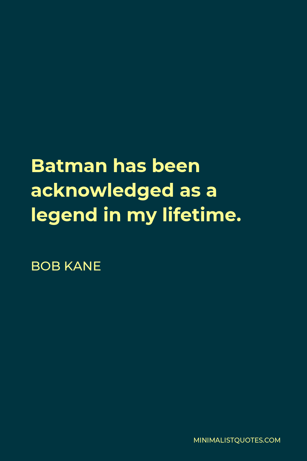 Bob Kane Quote - Batman has been acknowledged as a legend in my lifetime.