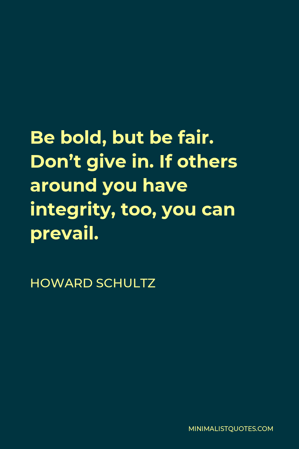 Howard Schultz Quote - Be bold, but be fair. Don’t give in. If others around you have integrity, too, you can prevail.