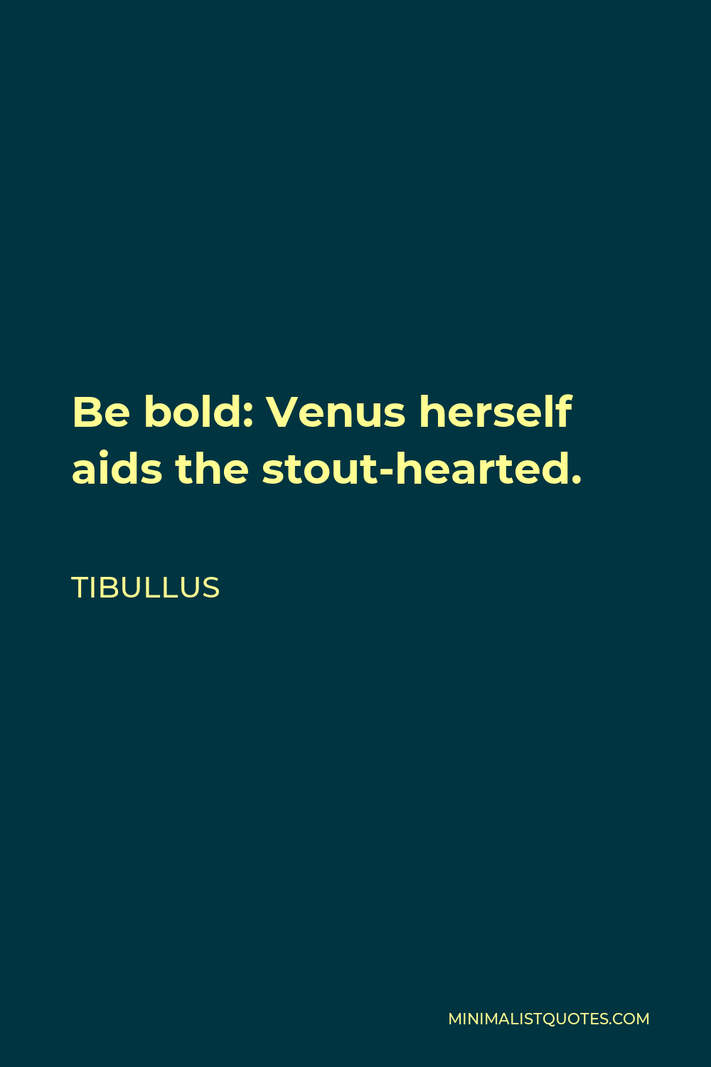 Tibullus Quote - Be bold: Venus herself aids the stout-hearted.