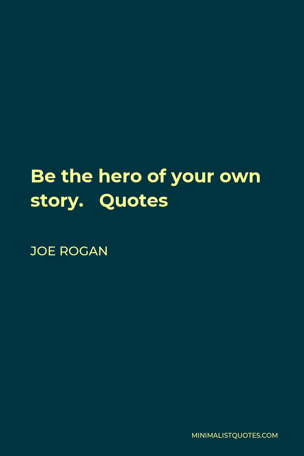 Joe Rogan Quote - Be the hero of your own story. Quotes