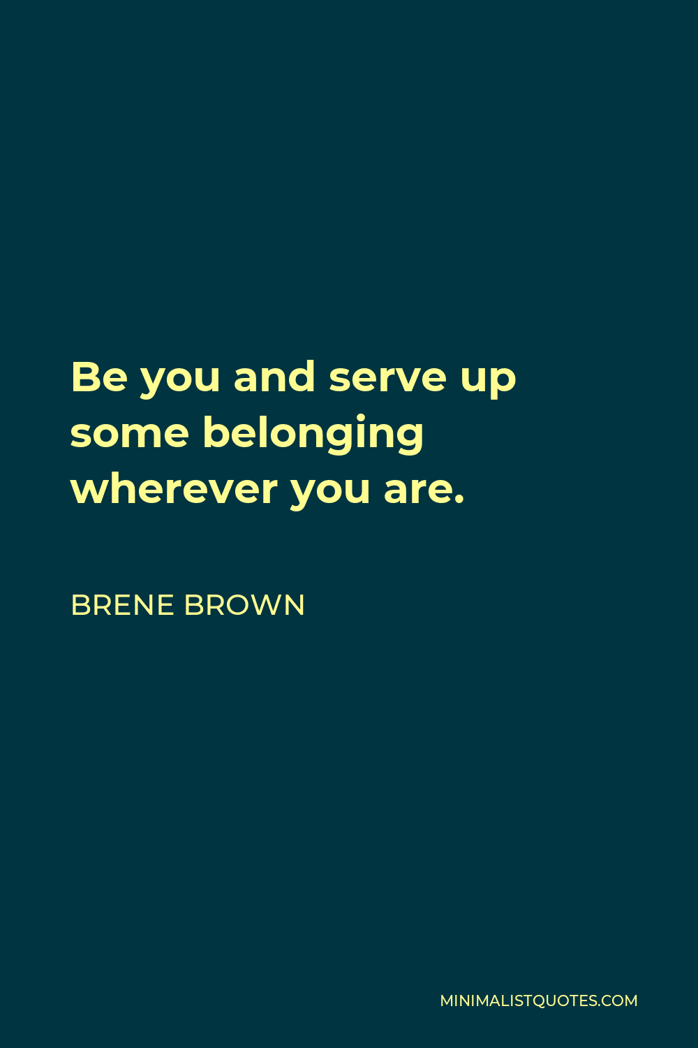 Brene Brown Quote - Be you and serve up some belonging wherever you are.
