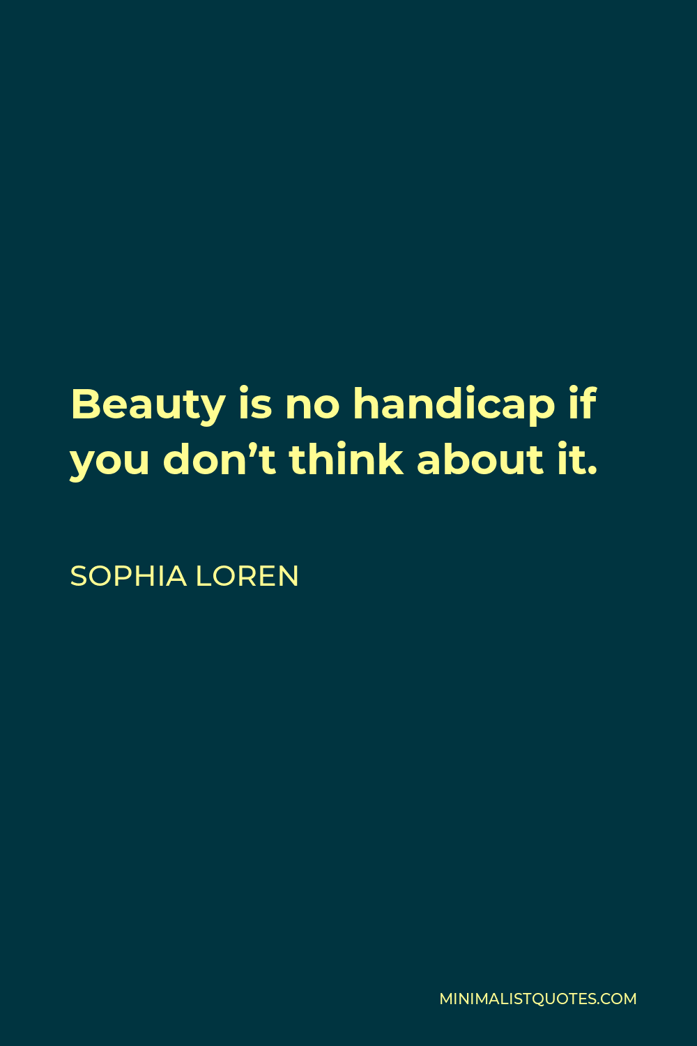 Sophia Loren Quote - Beauty is no handicap if you don’t think about it.