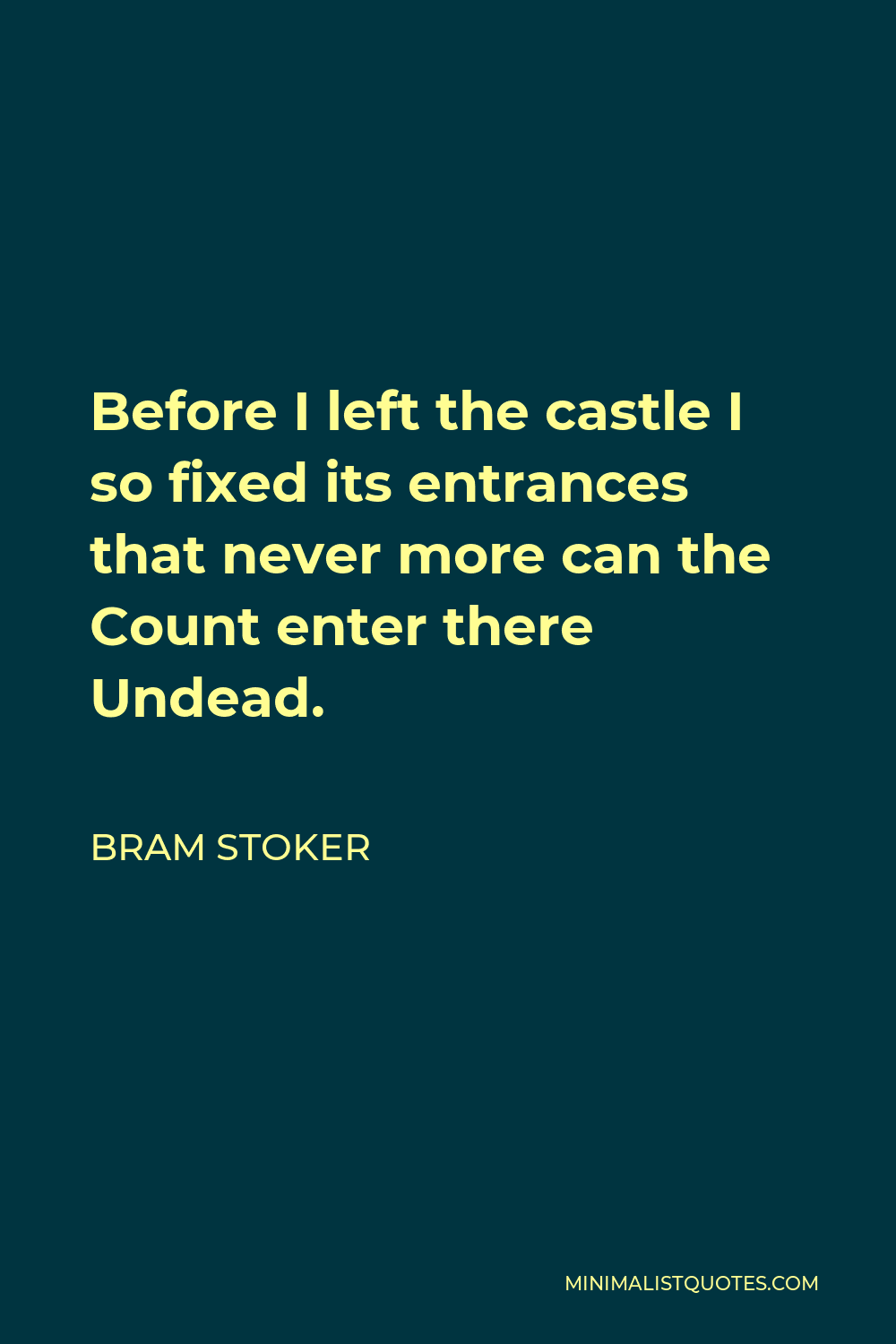 Bram Stoker Quote - Before I left the castle I so fixed its entrances that never more can the Count enter there Undead.