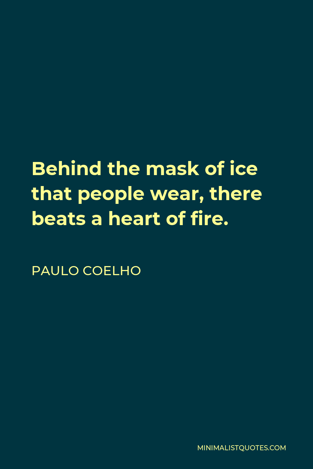 Paulo Coelho Quote - Behind the mask of ice that people wear, there beats a heart of fire.