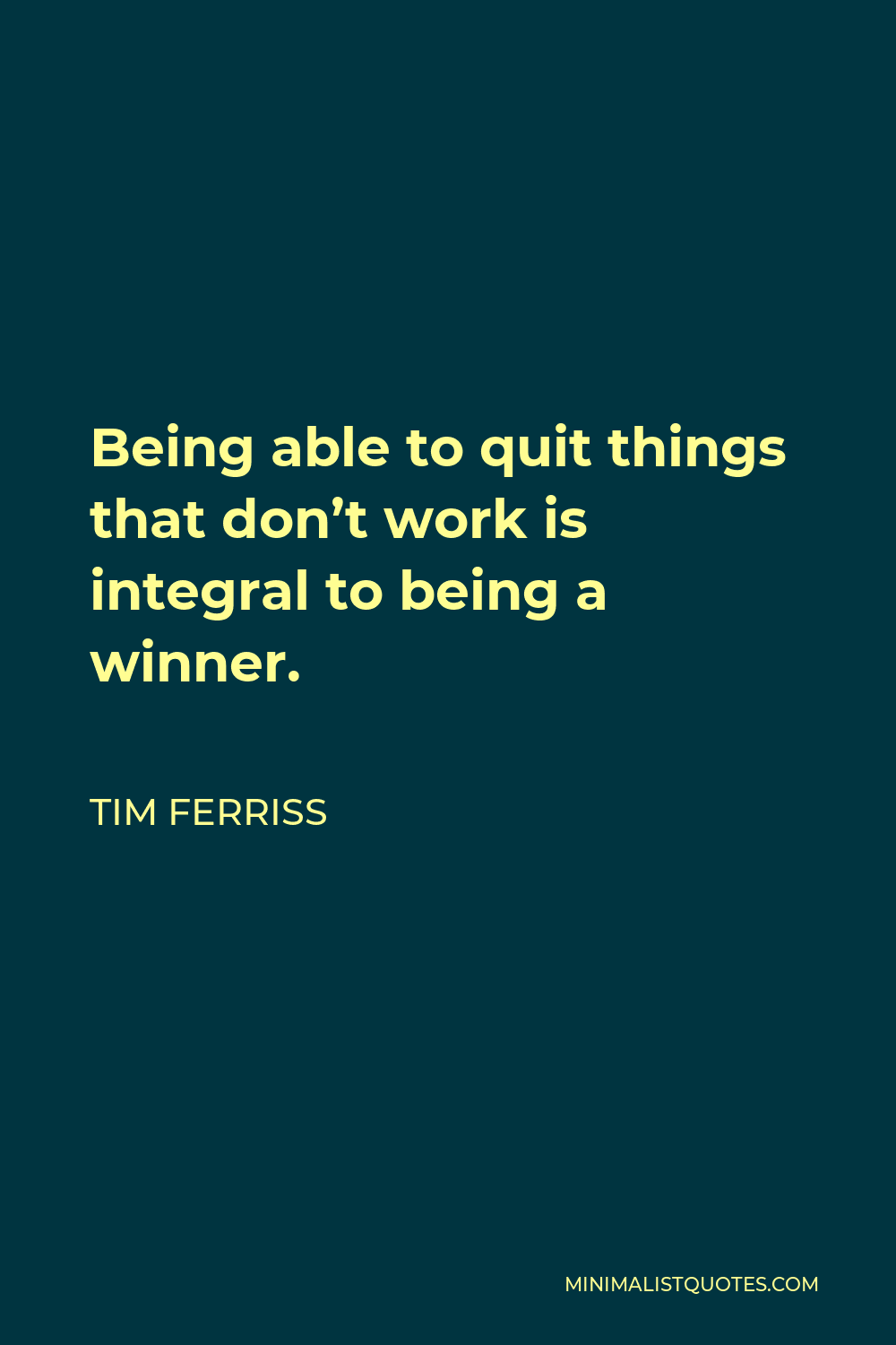 Tim Ferriss Quote - Being able to quit things that don’t work is integral to being a winner.