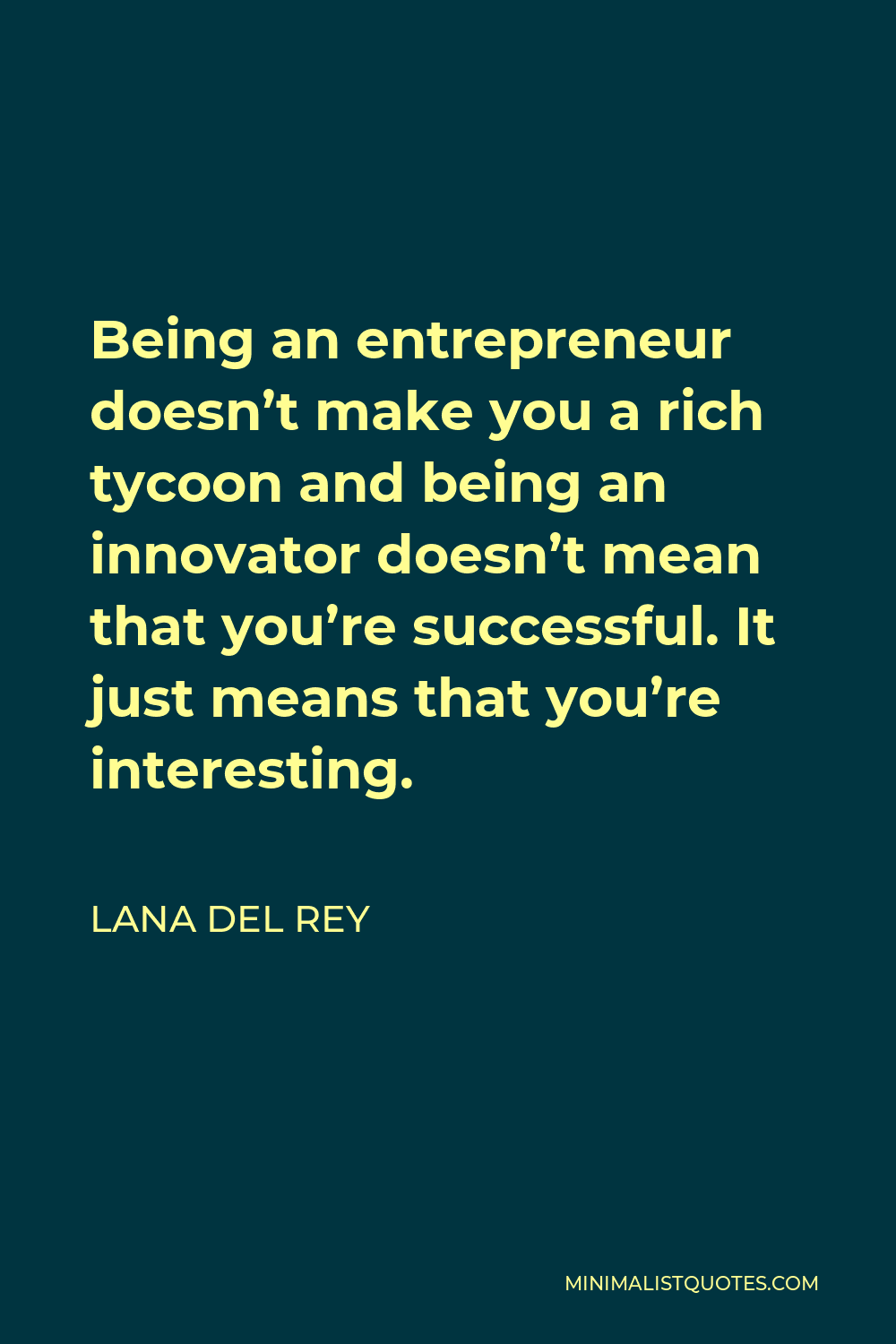 Lana Del Rey Quote: Being an entrepreneur doesn't make you a rich ...