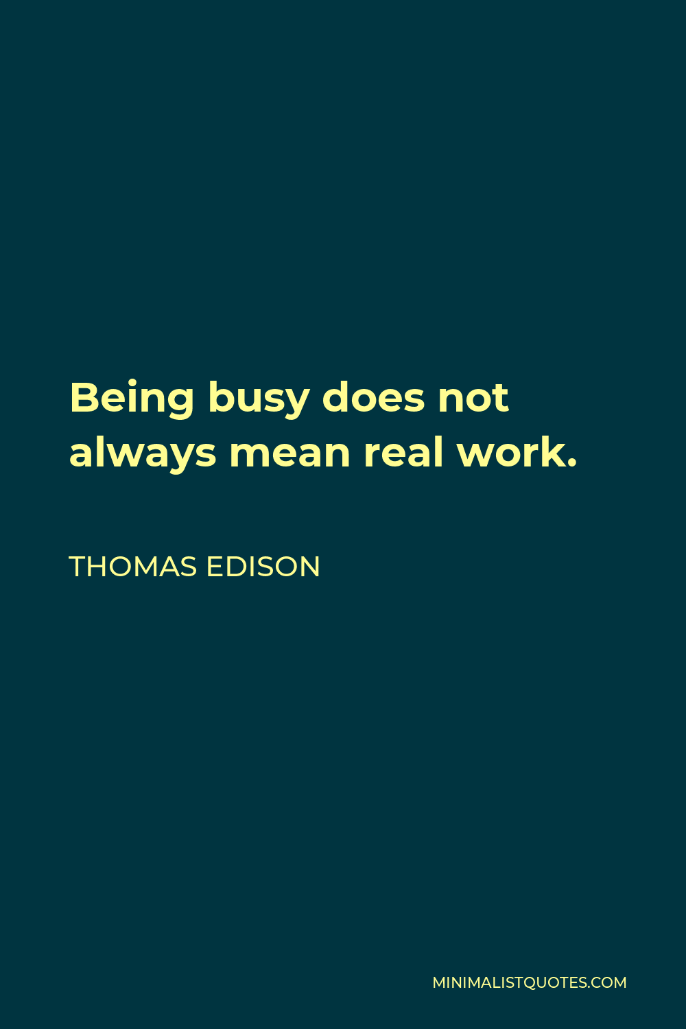Thomas Edison Quote - Being busy does not always mean real work.