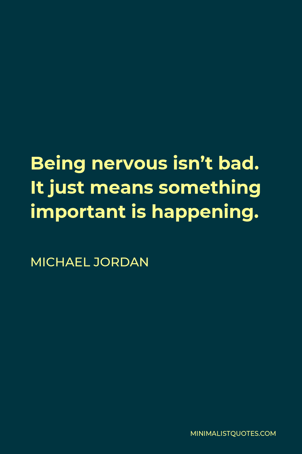 Michael Jordan Quote - Being nervous isn’t bad. It just means something important is happening.