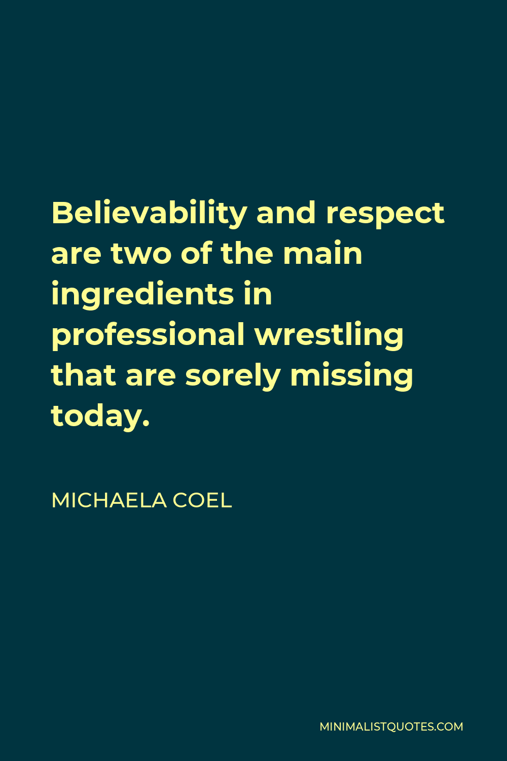 Michaela Coel Quote - Believability and respect are two of the main ingredients in professional wrestling that are sorely missing today.
