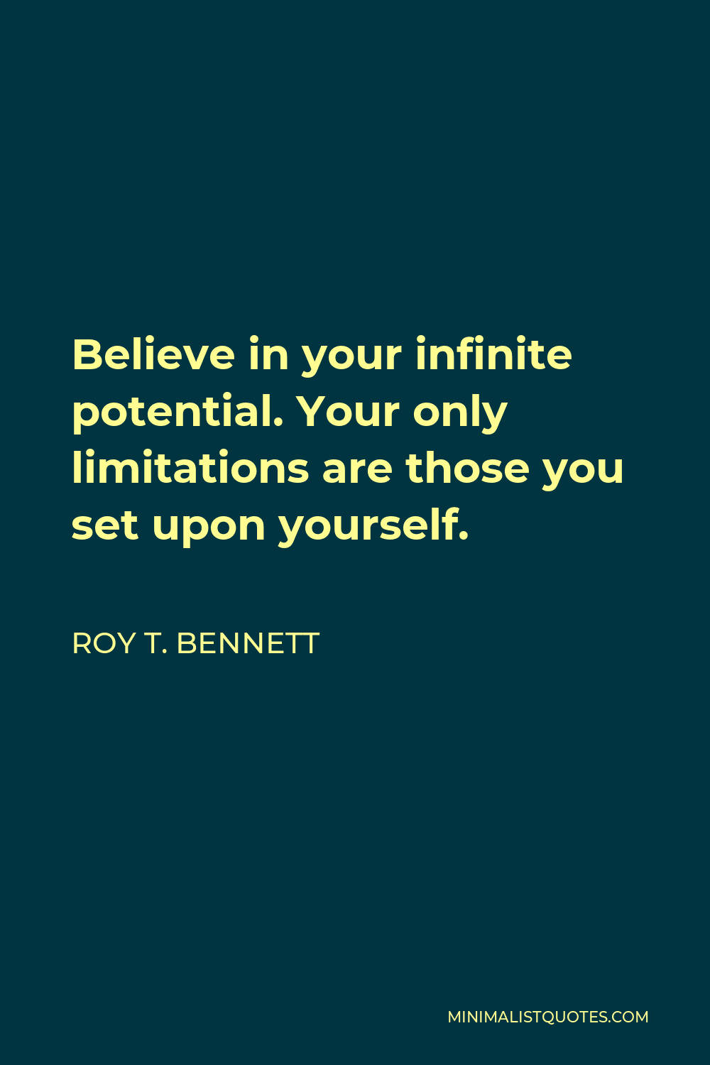 Roy T Bennett Quote: Believe In Your Infinite Potential Your Only