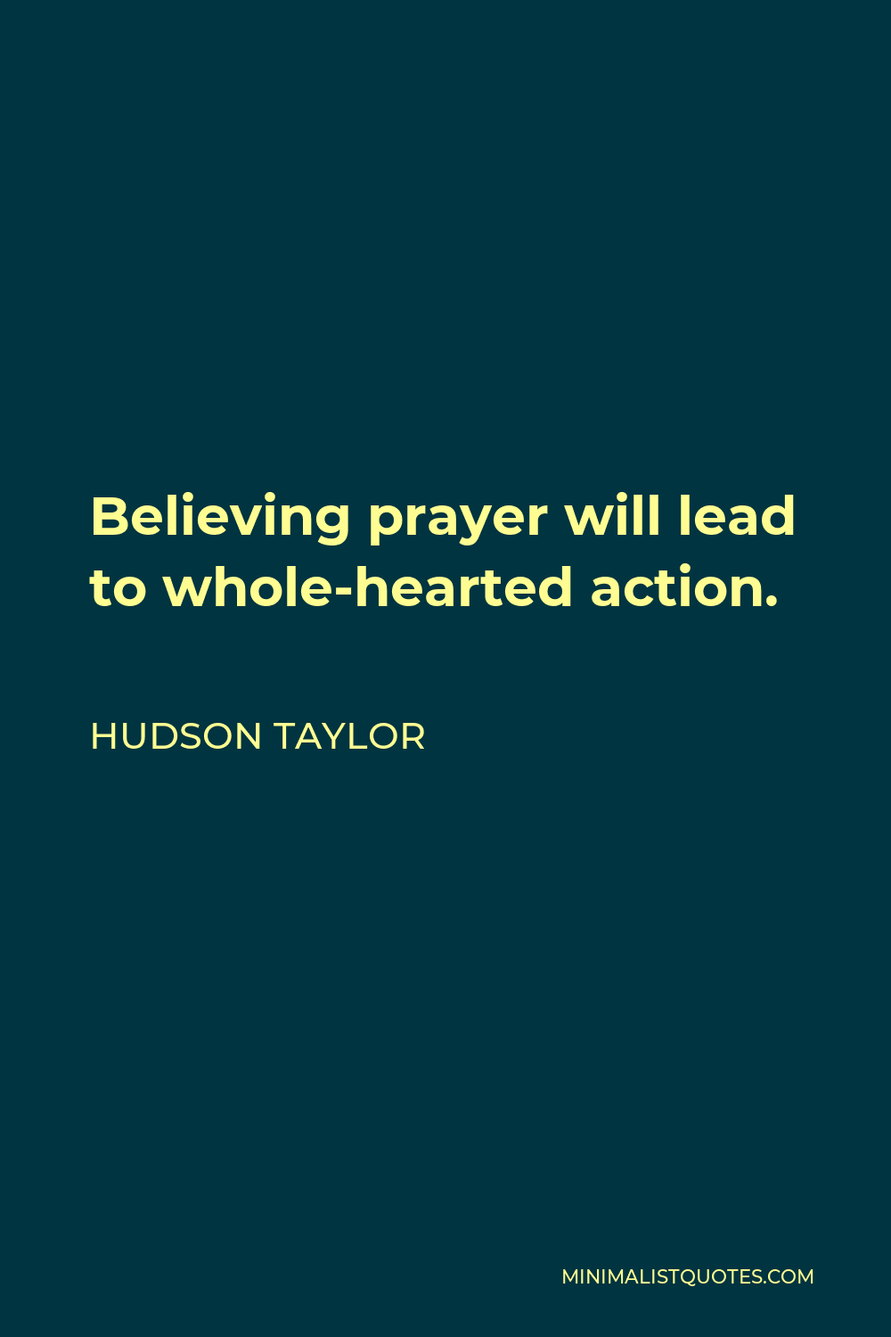 Hudson Taylor Quote - Believing prayer will lead to whole-hearted action.