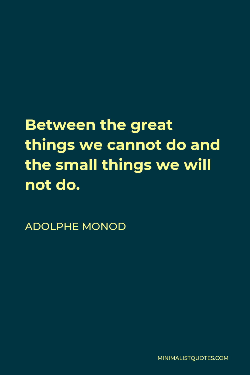 Adolphe Monod Quote - Between the great things we cannot do and the small things we will not do.