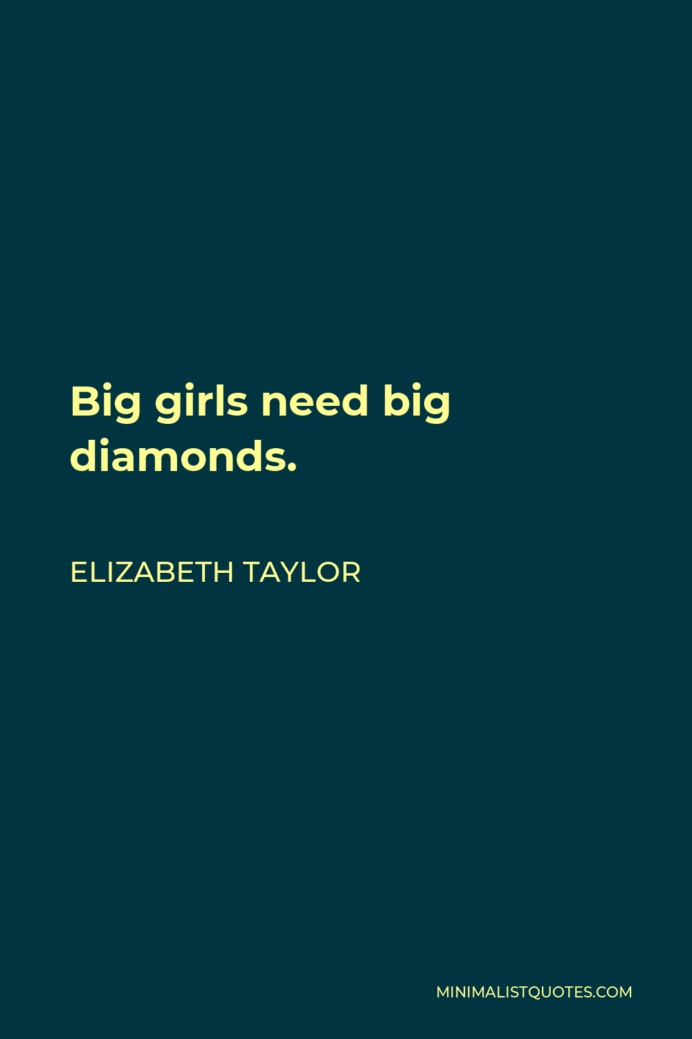 Elizabeth Taylor Quote - Big girls need big diamonds.