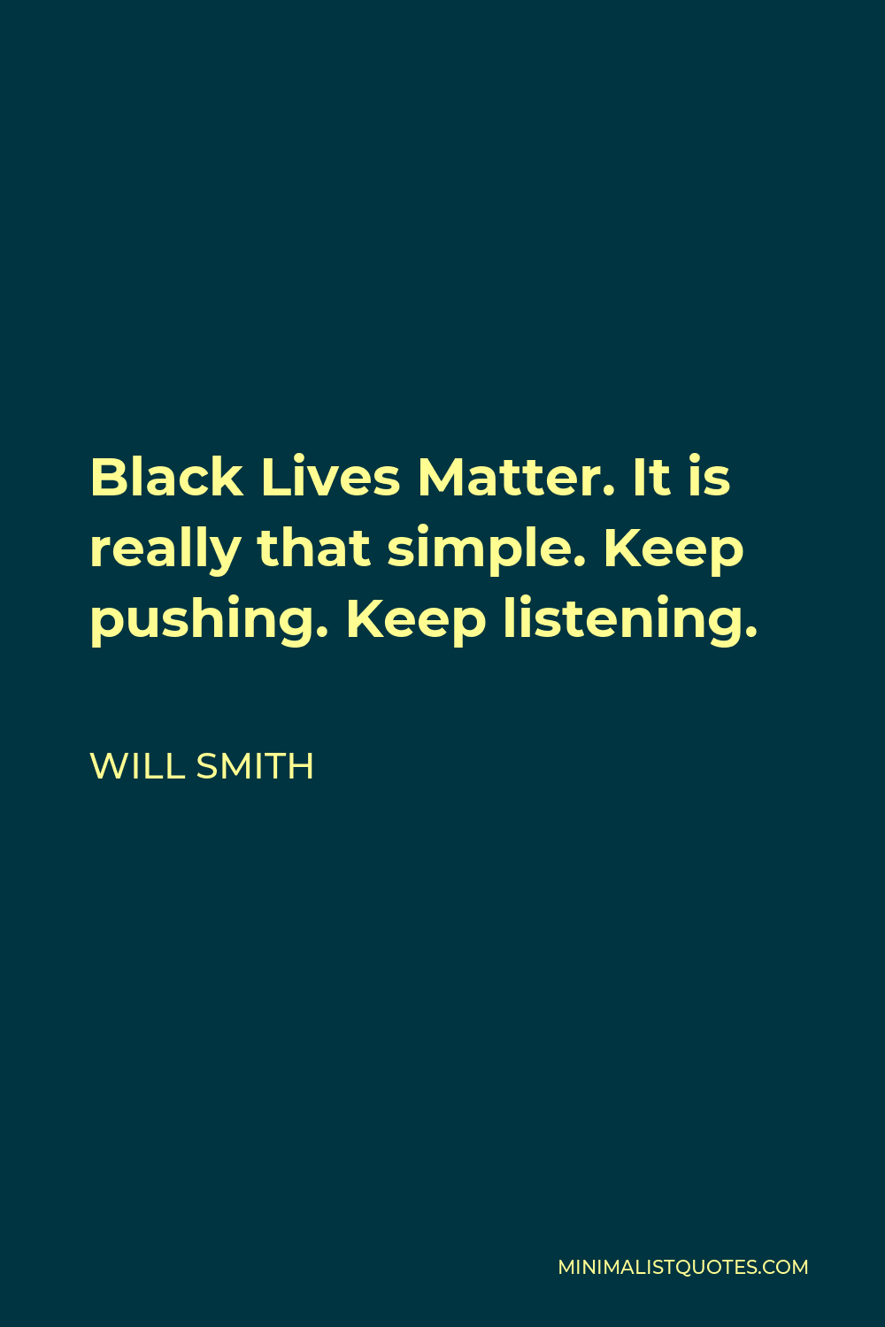 Will Smith Quote - Black Lives Matter. It is really that simple. Keep pushing. Keep listening.