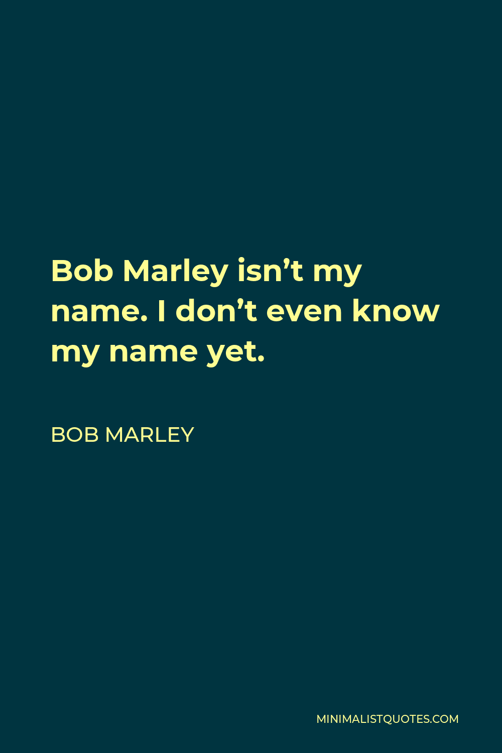 Bob Marley Quote - Bob Marley isn’t my name. I don’t even know my name yet.