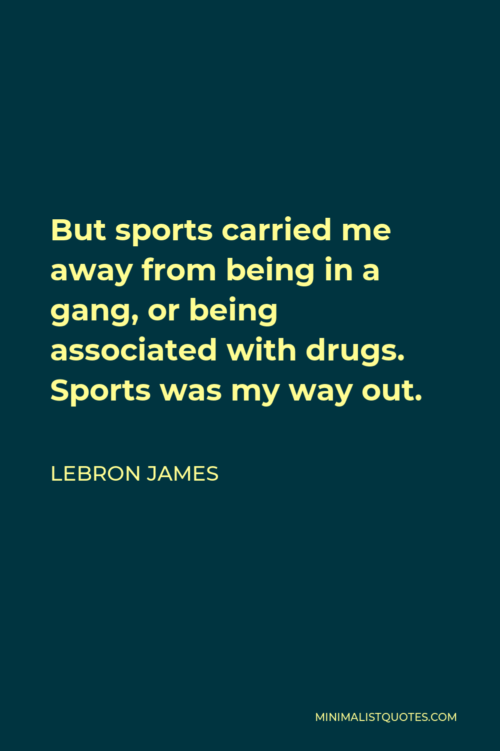 LeBron James Quote - But sports carried me away from being in a gang, or being associated with drugs. Sports was my way out.