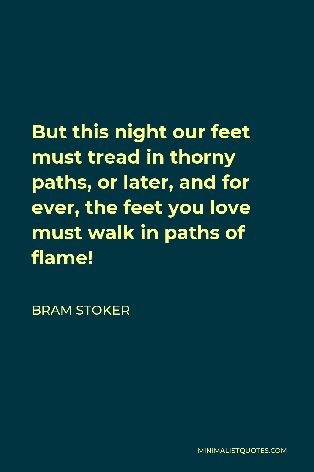 Bram Stoker Quote - But this night our feet must tread in thorny paths, or later, and for ever, the feet you love must walk in paths of flame!