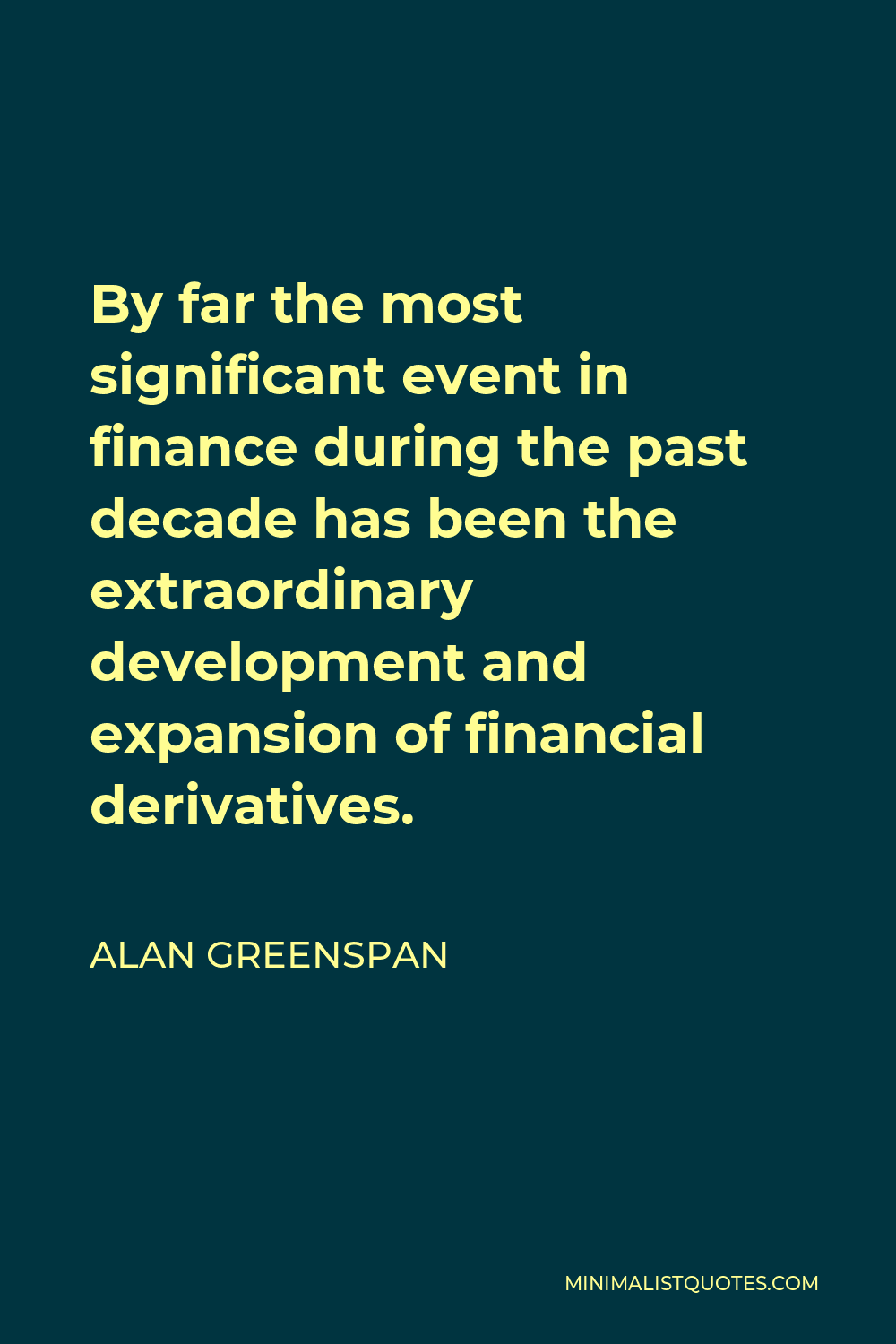Alan Greenspan Quote - By far the most significant event in finance during the past decade has been the extraordinary development and expansion of financial derivatives.