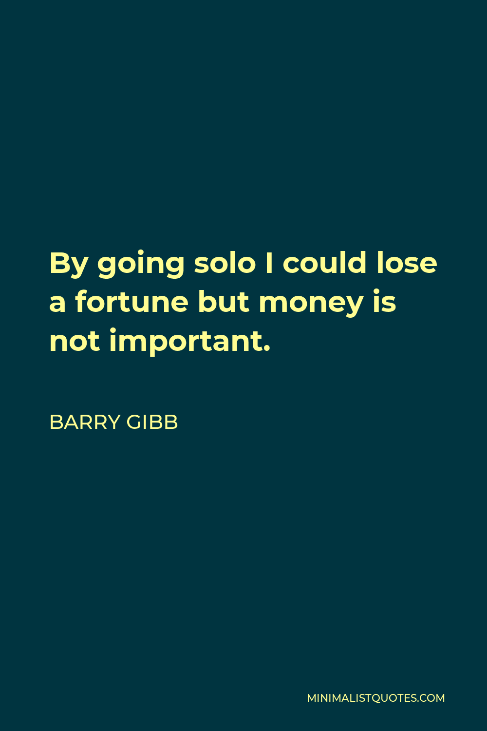 Barry Gibb Quote - By going solo I could lose a fortune but money is not important.