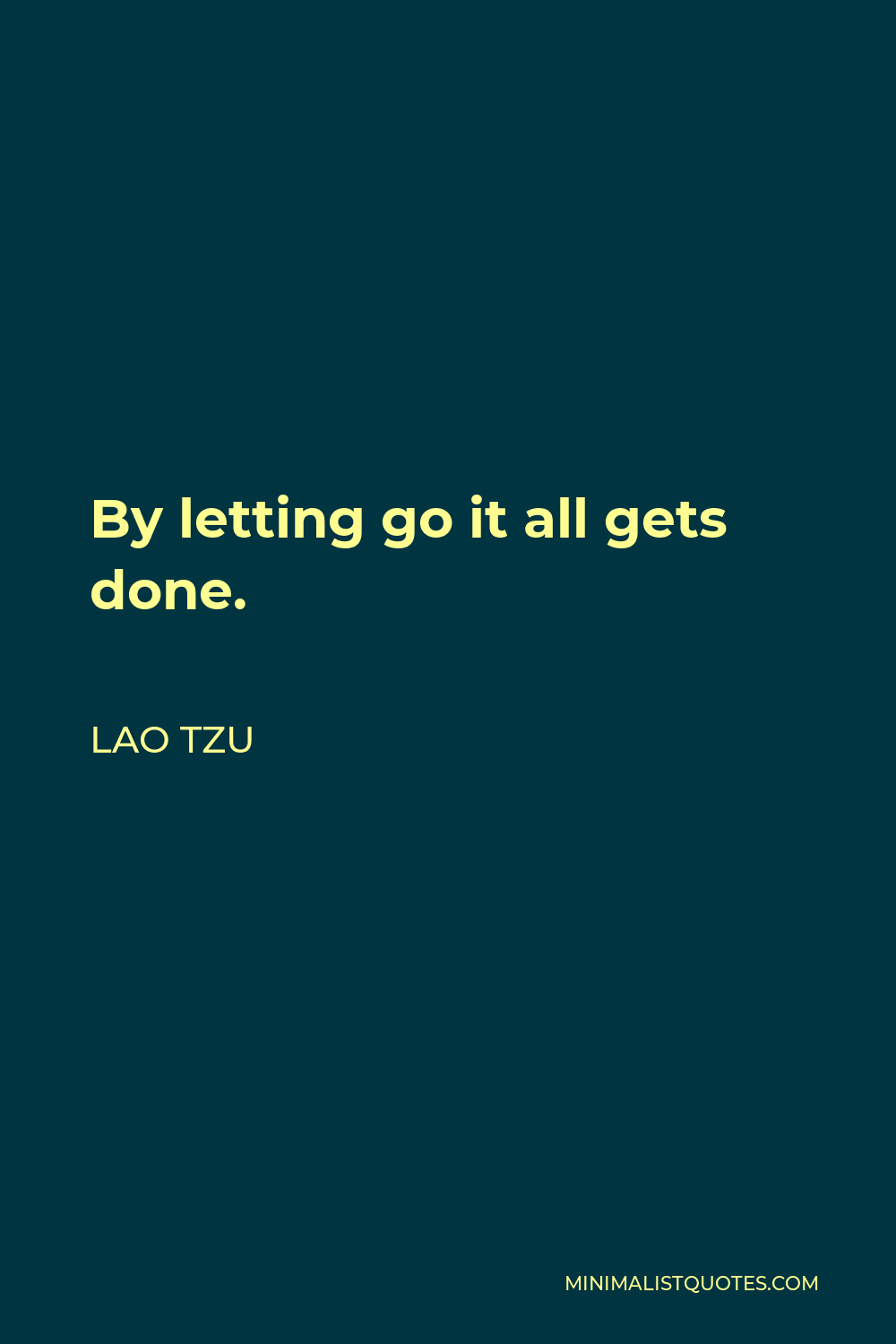 Lao Tzu Quote: By letting go it all gets done.