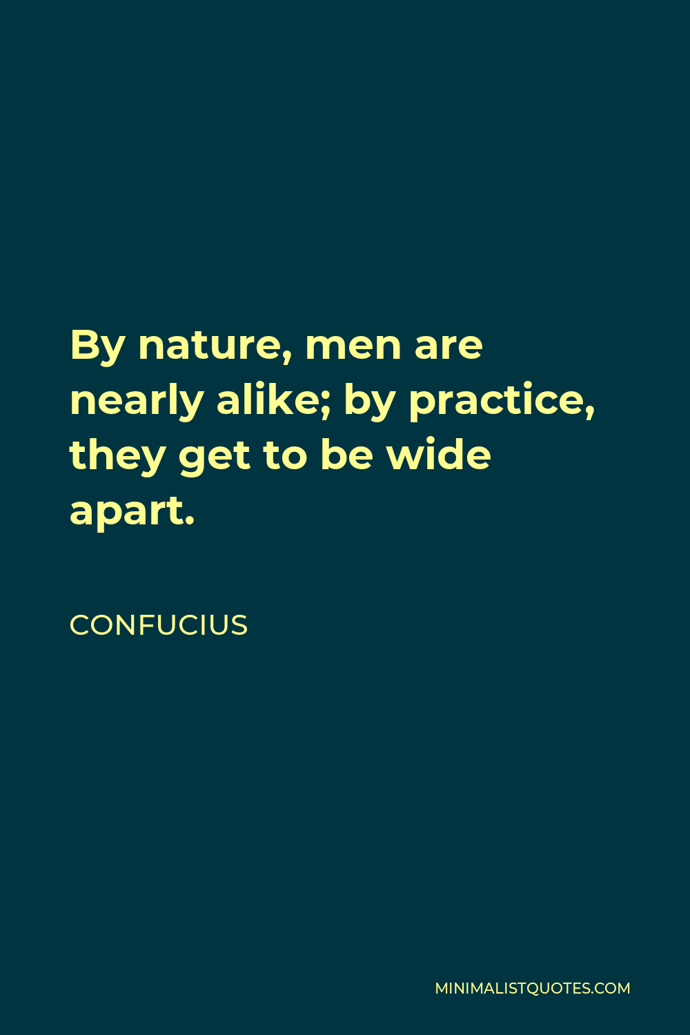Confucius Quote - By nature, men are nearly alike; by practice, they get to be wide apart.