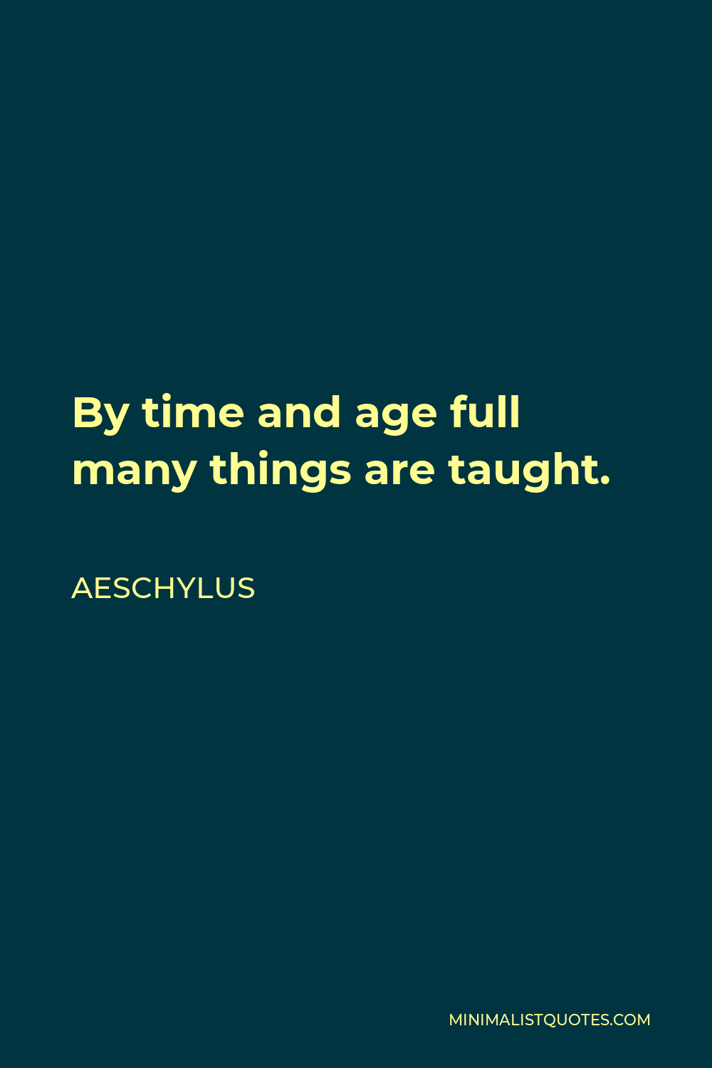 Aeschylus Quote - By time and age full many things are taught.
