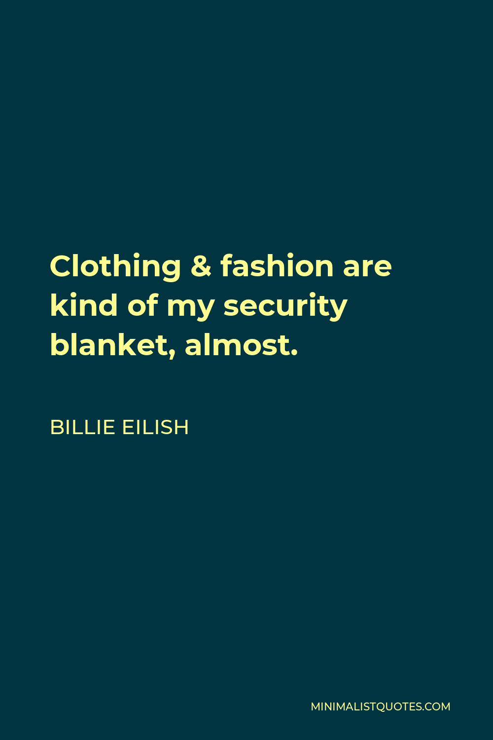 Billie Eilish Quote - Clothing & fashion are kind of my security blanket, almost.