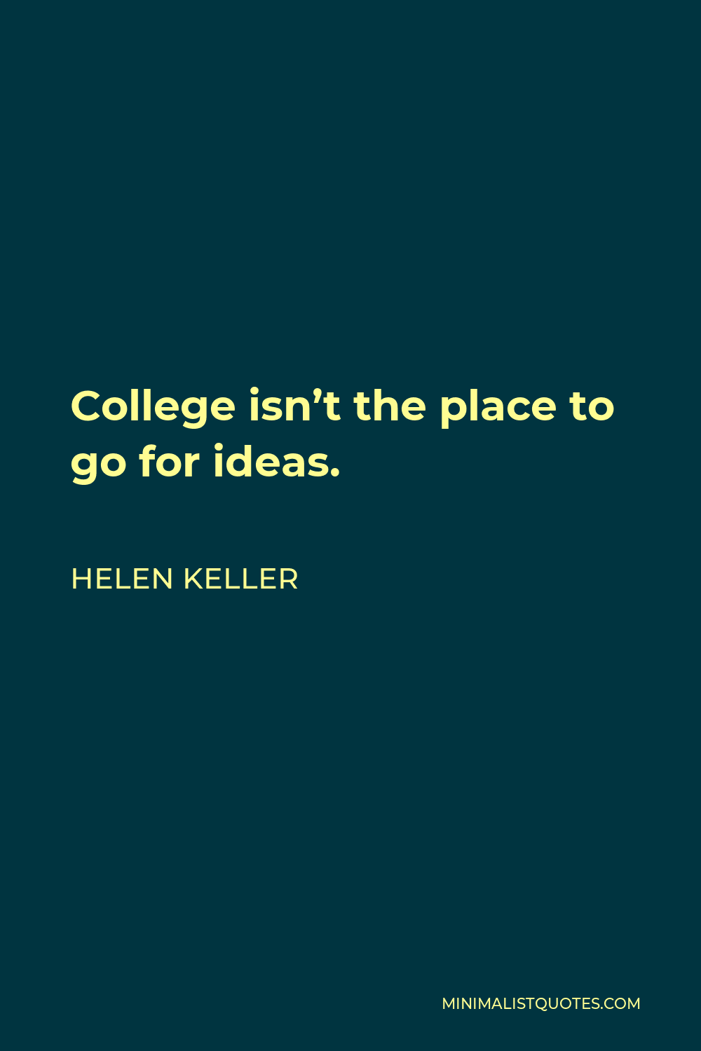 Helen Keller Quote: College isn't the place to go for ideas.