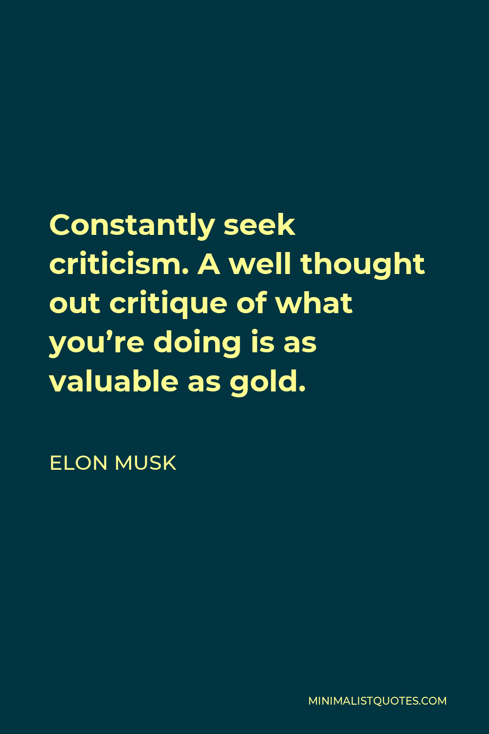 Elon Musk Quote - Constantly seek criticism. A well thought out critique of what you’re doing is as valuable as gold.