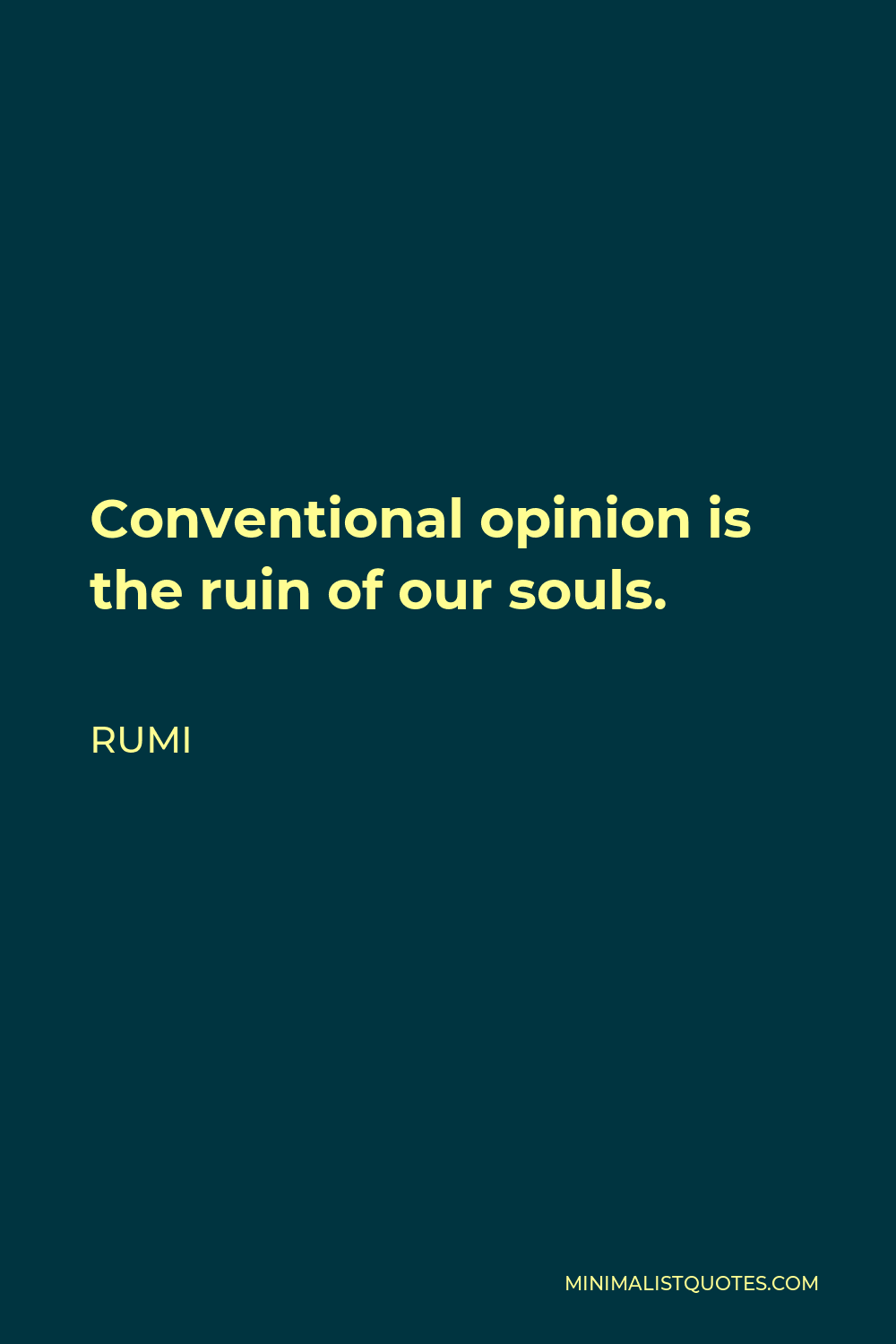 Rumi Quote - Conventional opinion is the ruin of our souls.