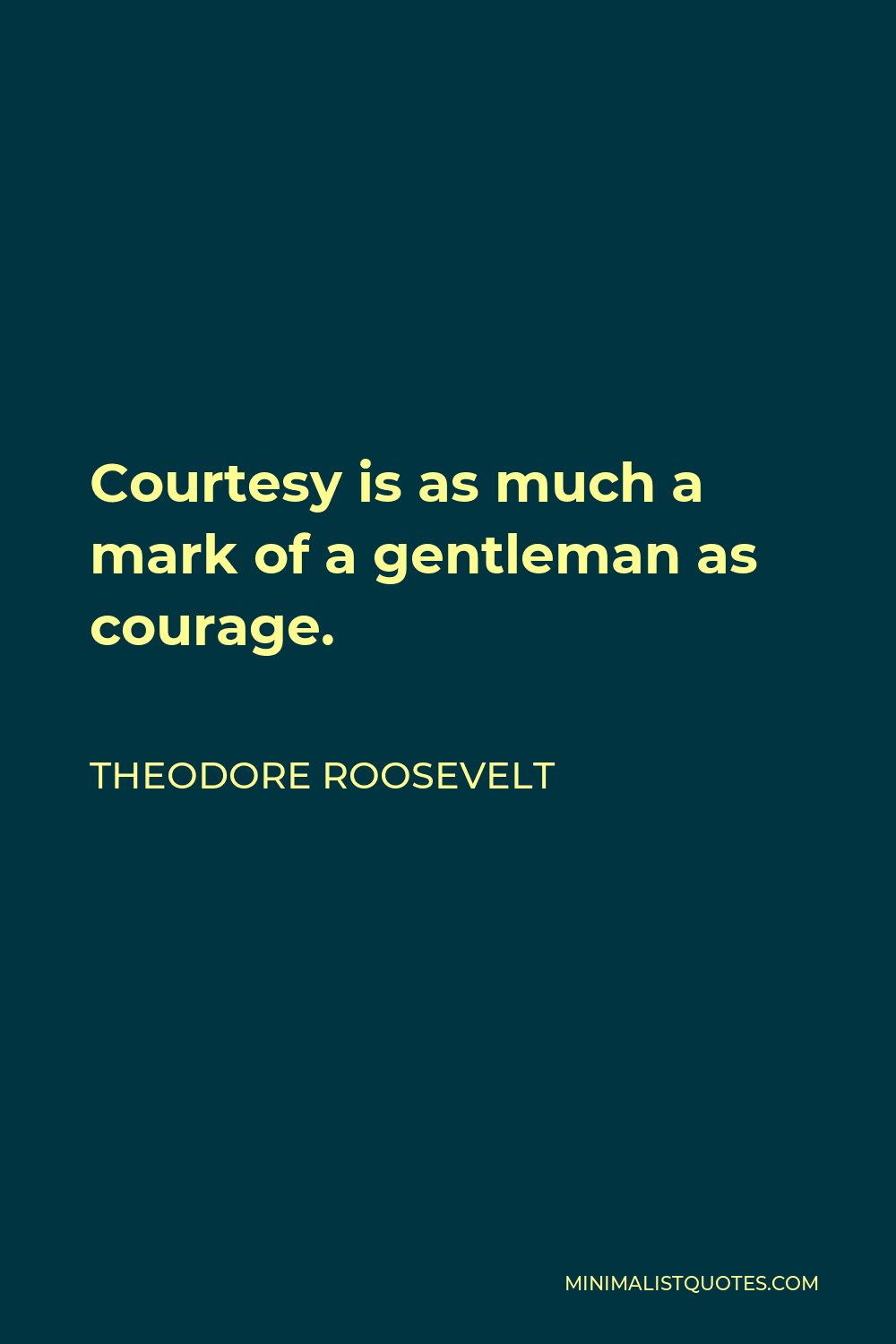 Theodore Roosevelt Quote - Courtesy is as much a mark of a gentleman as courage.