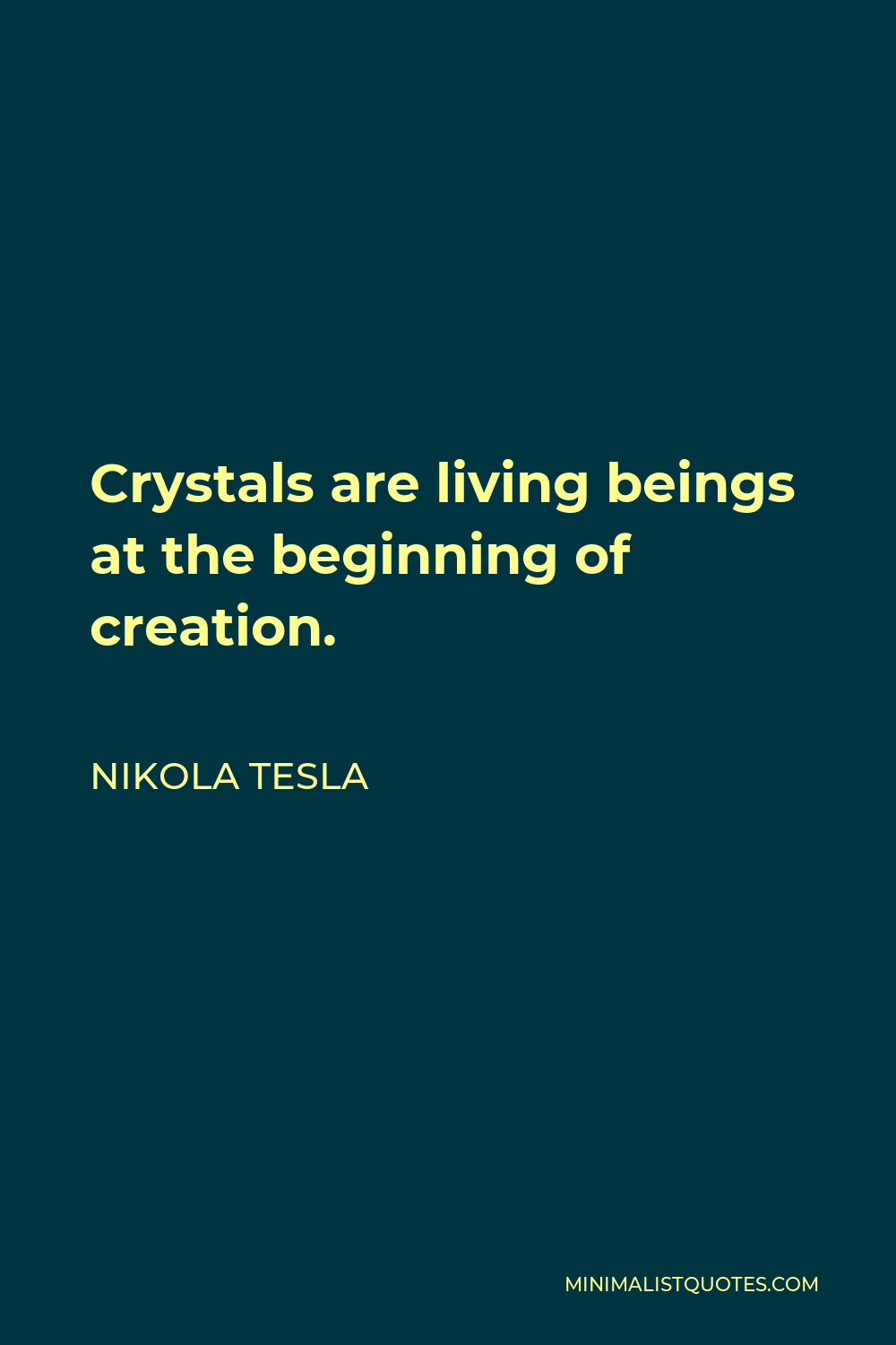 Nikola Tesla Quote - Crystals are living beings at the beginning of creation.