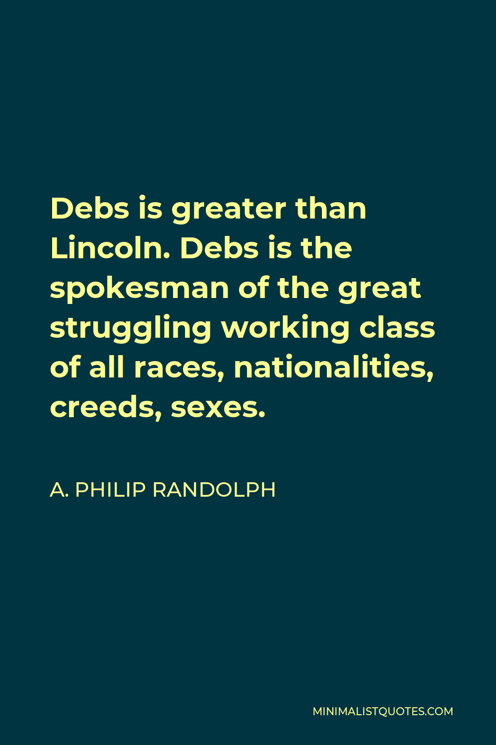 A. Philip Randolph Quote - Debs is greater than Lincoln. Debs is the spokesman of the great struggling working class of all races, nationalities, creeds, sexes.