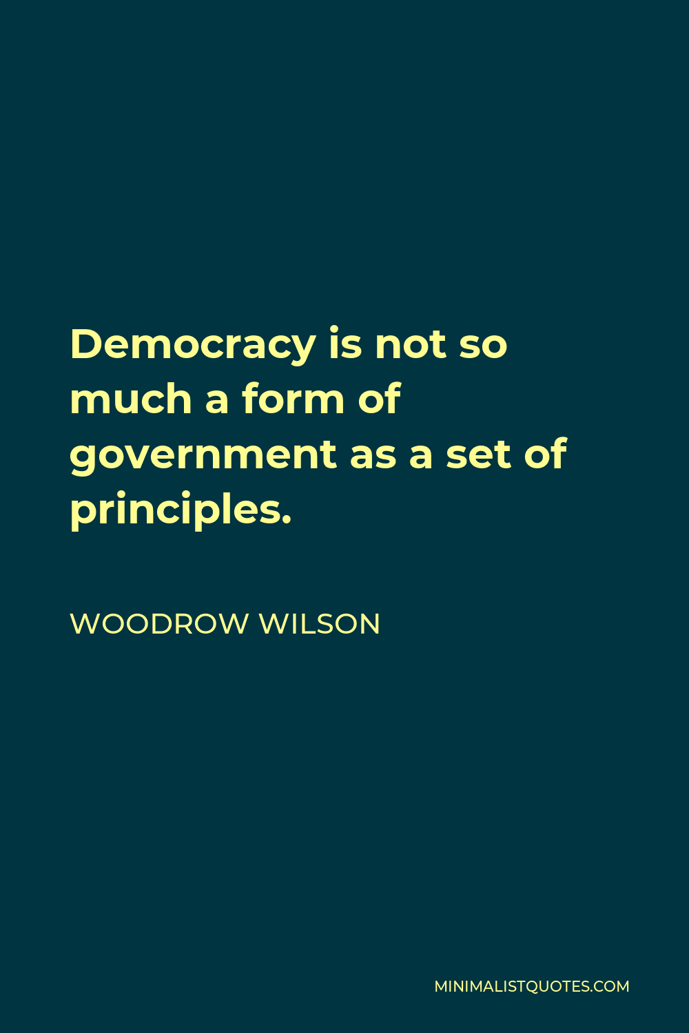 Woodrow Wilson Quote - Democracy is not so much a form of government as a set of principles.