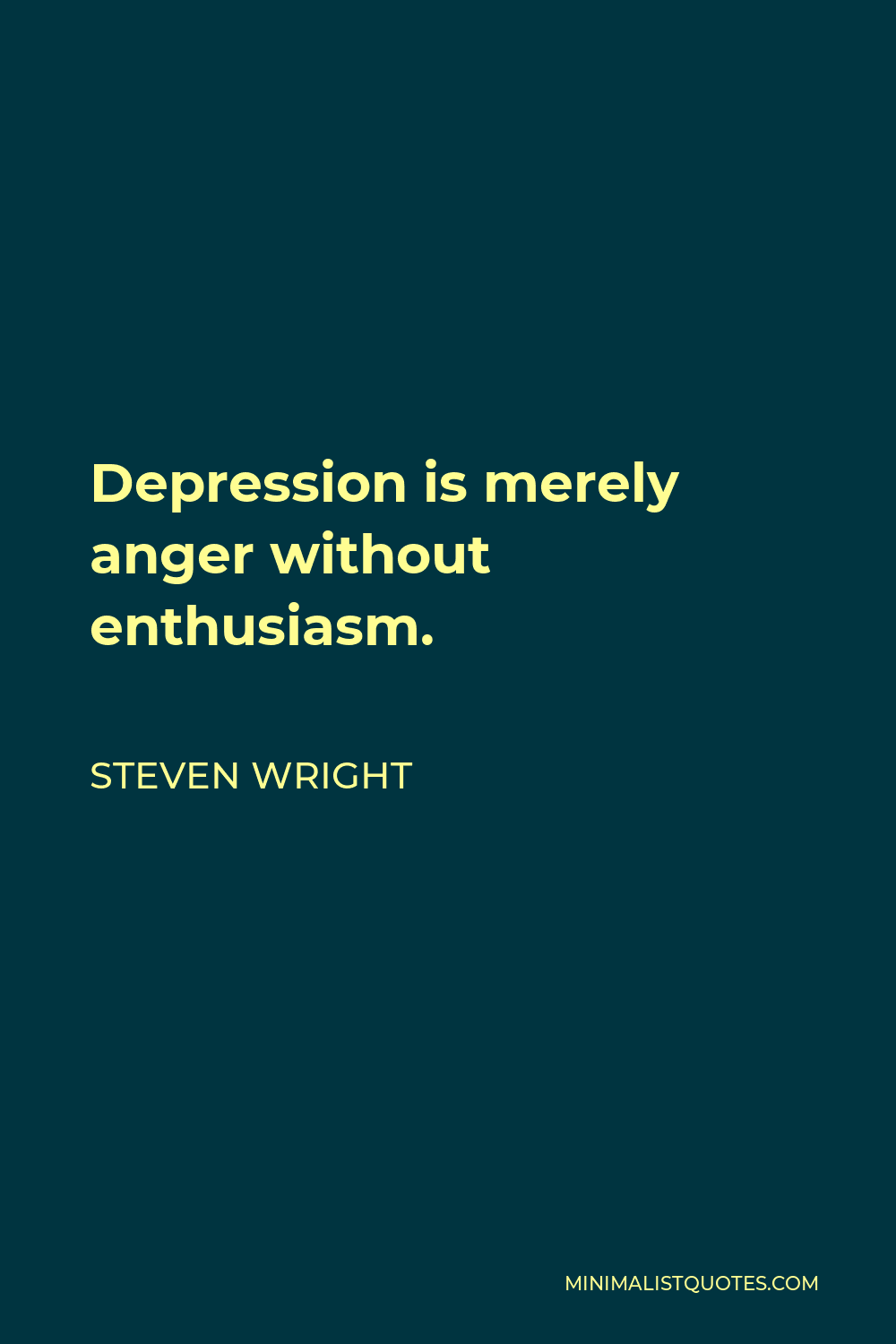 Steven Wright Quote - Depression is merely anger without enthusiasm.
