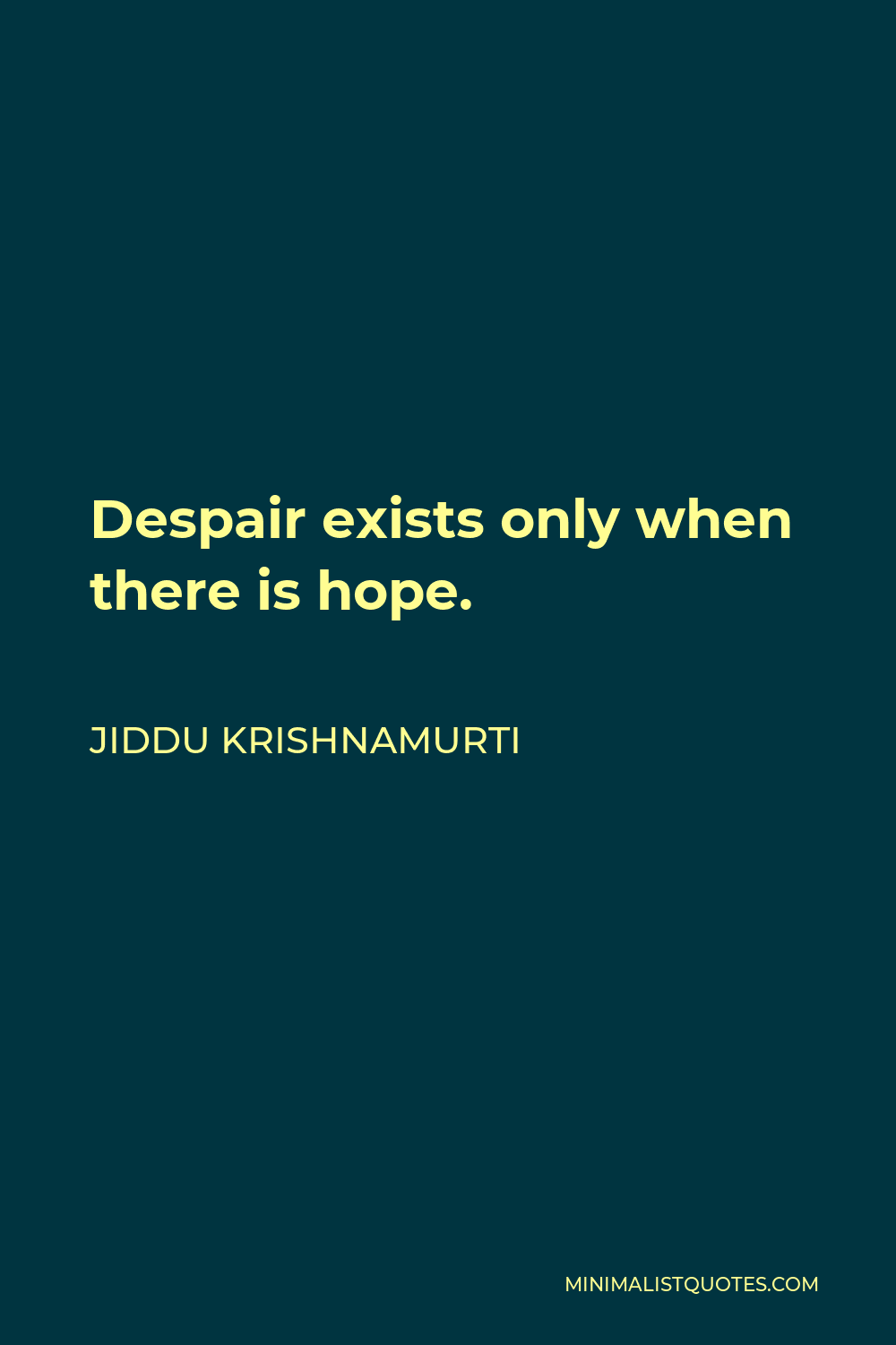 Jiddu Krishnamurti Quote - Despair exists only when there is hope.