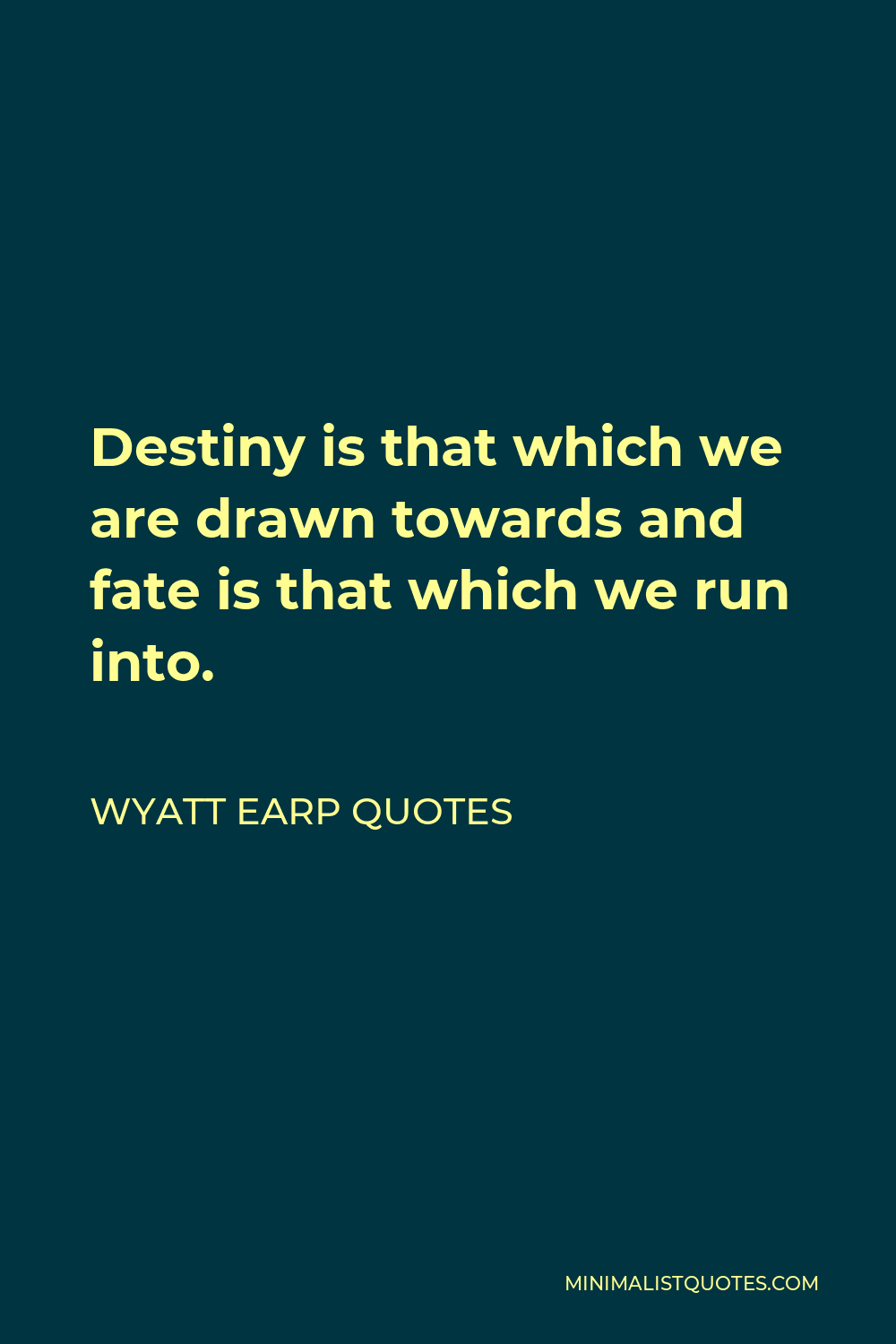 Wyatt Earp Quotes Quote - Destiny is that which we are drawn towards and fate is that which we run into.
