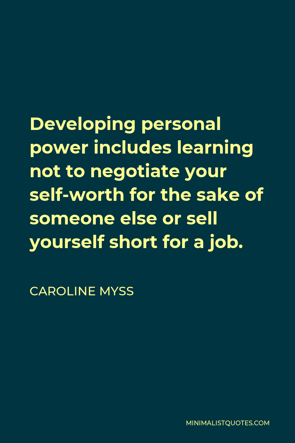 Caroline Myss Quote - Developing personal power includes learning not to negotiate your self-worth for the sake of someone else or sell yourself short for a job.