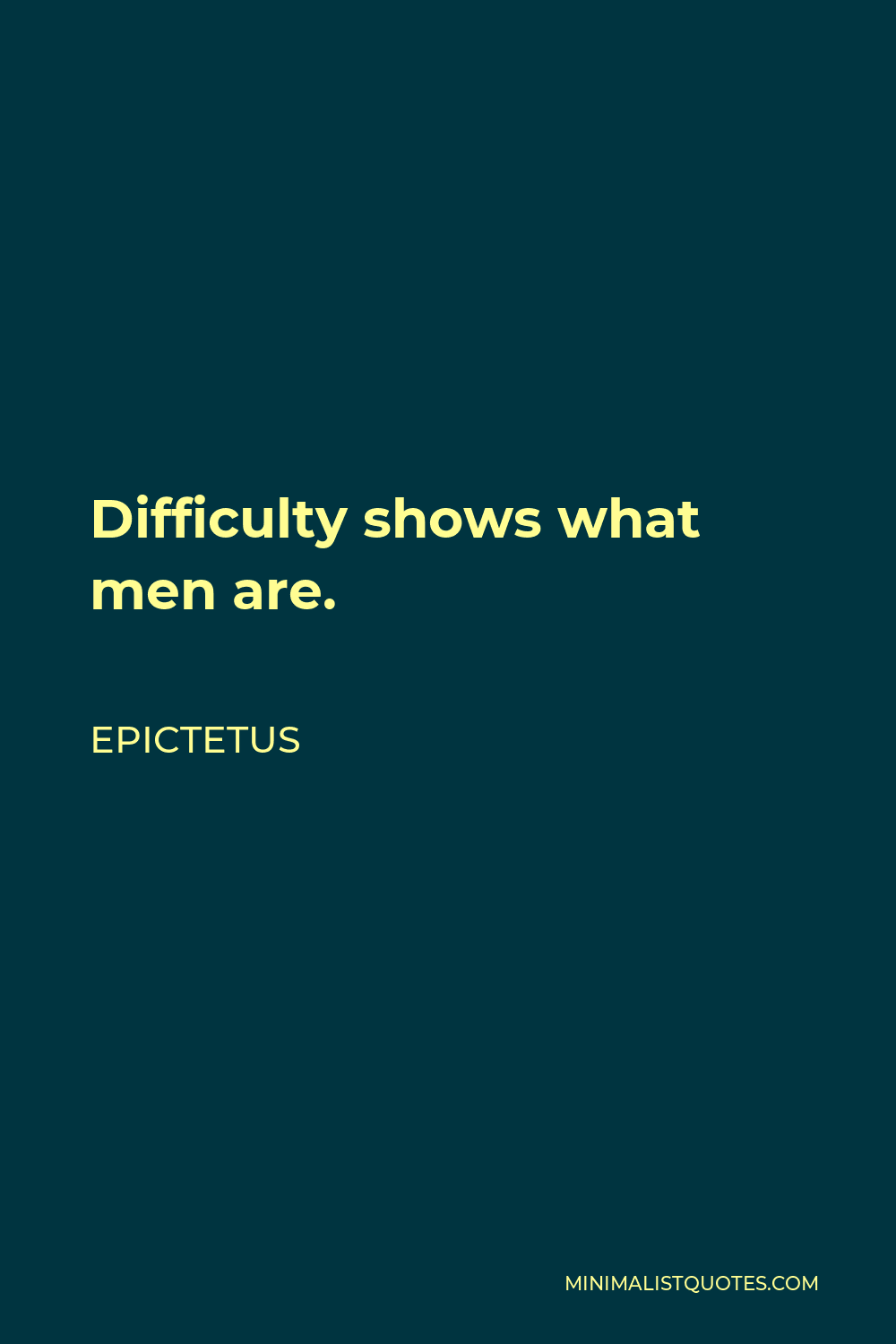 Epictetus Quote - Difficulty shows what men are.