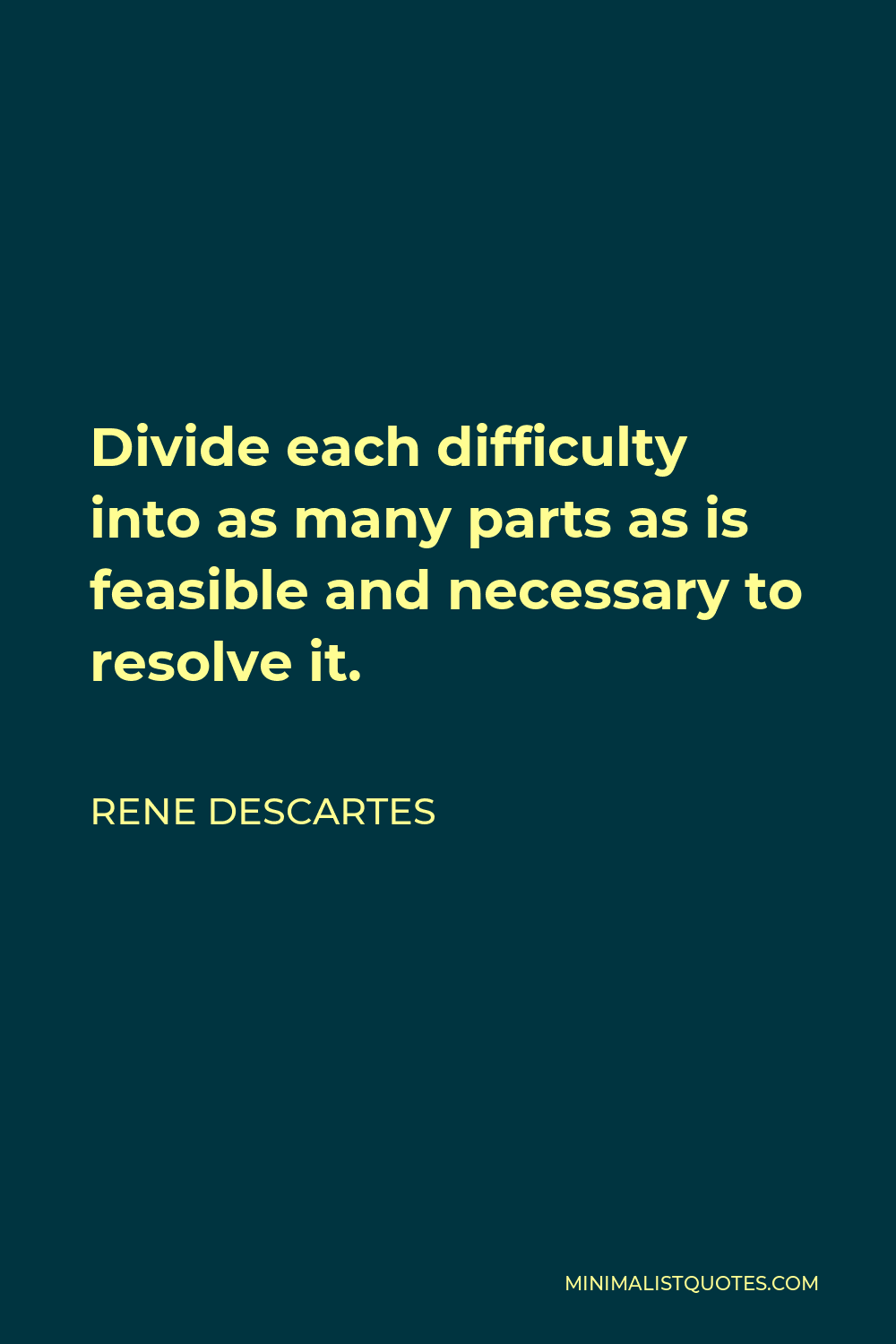 Rene Descartes Quote - Divide each difficulty into as many parts as is feasible and necessary to resolve it.