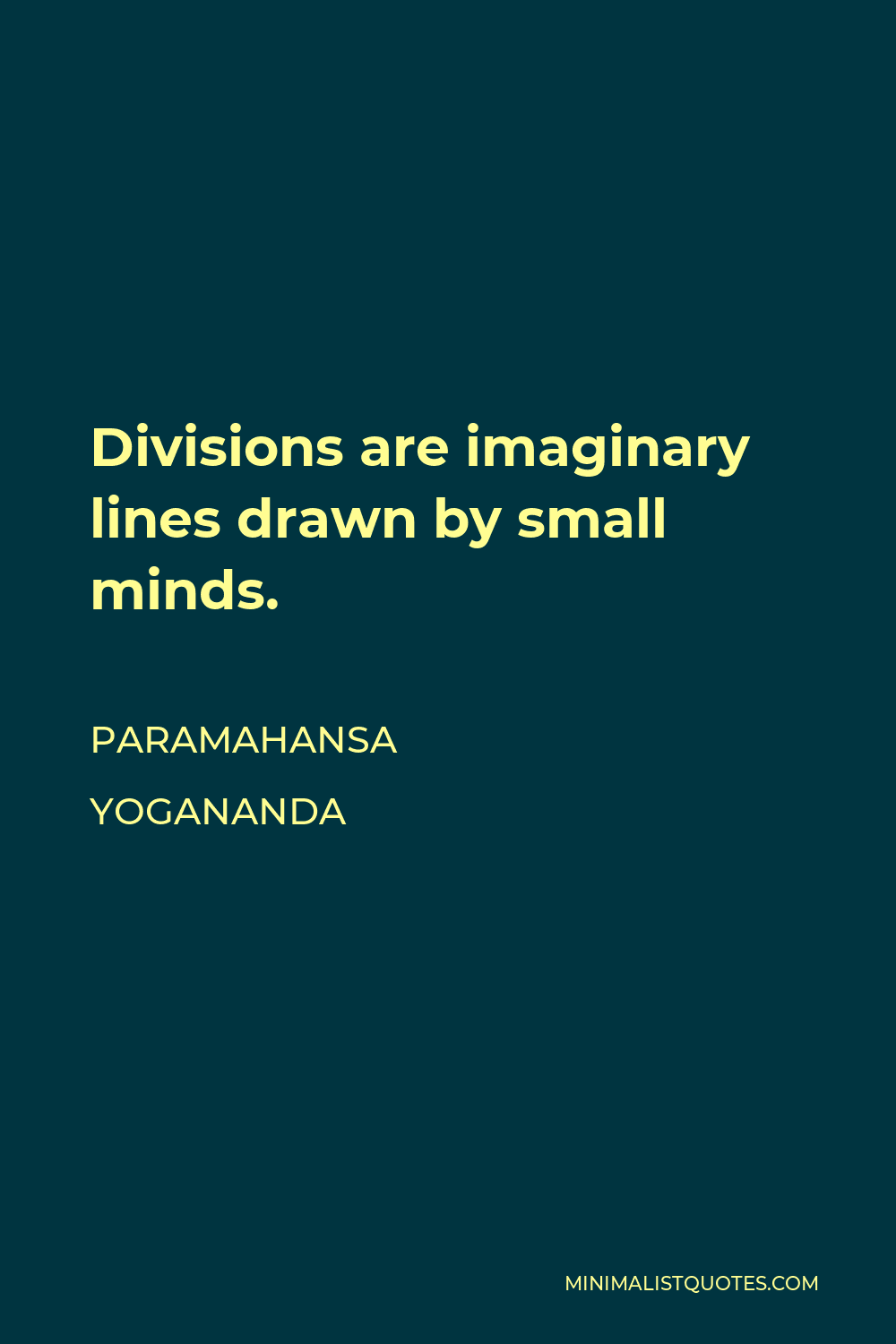 Paramahansa Yogananda Quote - Divisions are imaginary lines drawn by small minds.