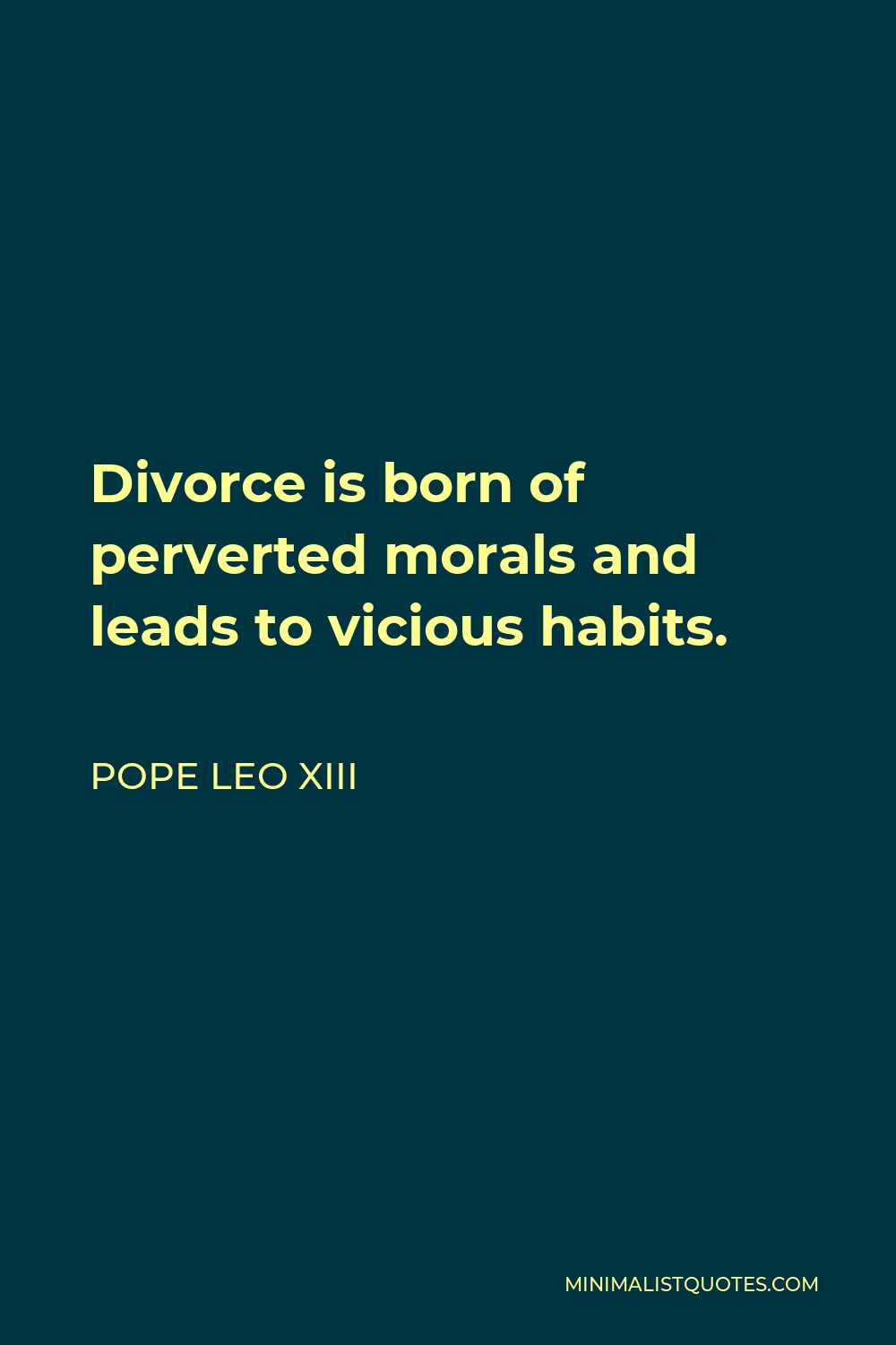 Pope Leo XIII Quote - Divorce is born of perverted morals and leads to vicious habits.