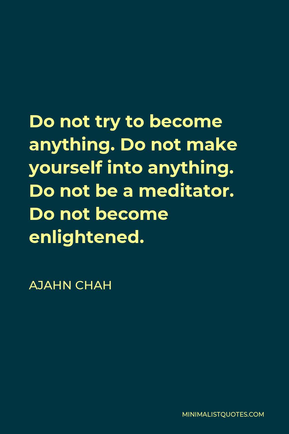 ajahn-chah-quote-do-not-try-to-become-anything-do-not-make-yourself