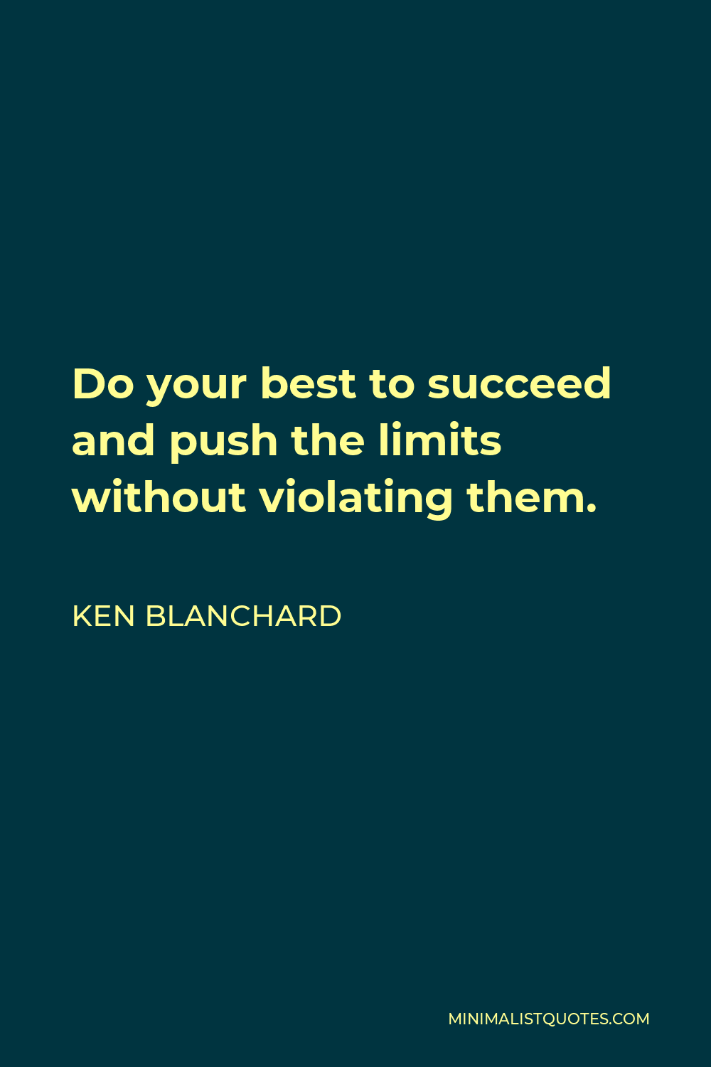 Ken Blanchard Quote - Do your best to succeed and push the limits without violating them.