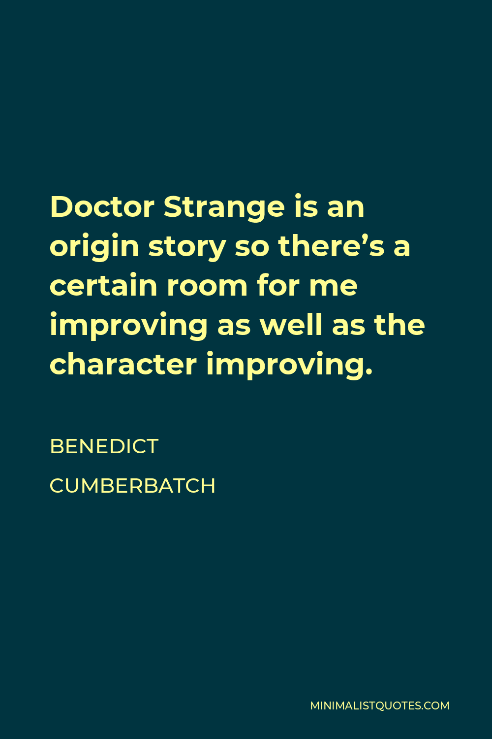 Benedict Cumberbatch Quote - Doctor Strange is an origin story so there’s a certain room for me improving as well as the character improving.